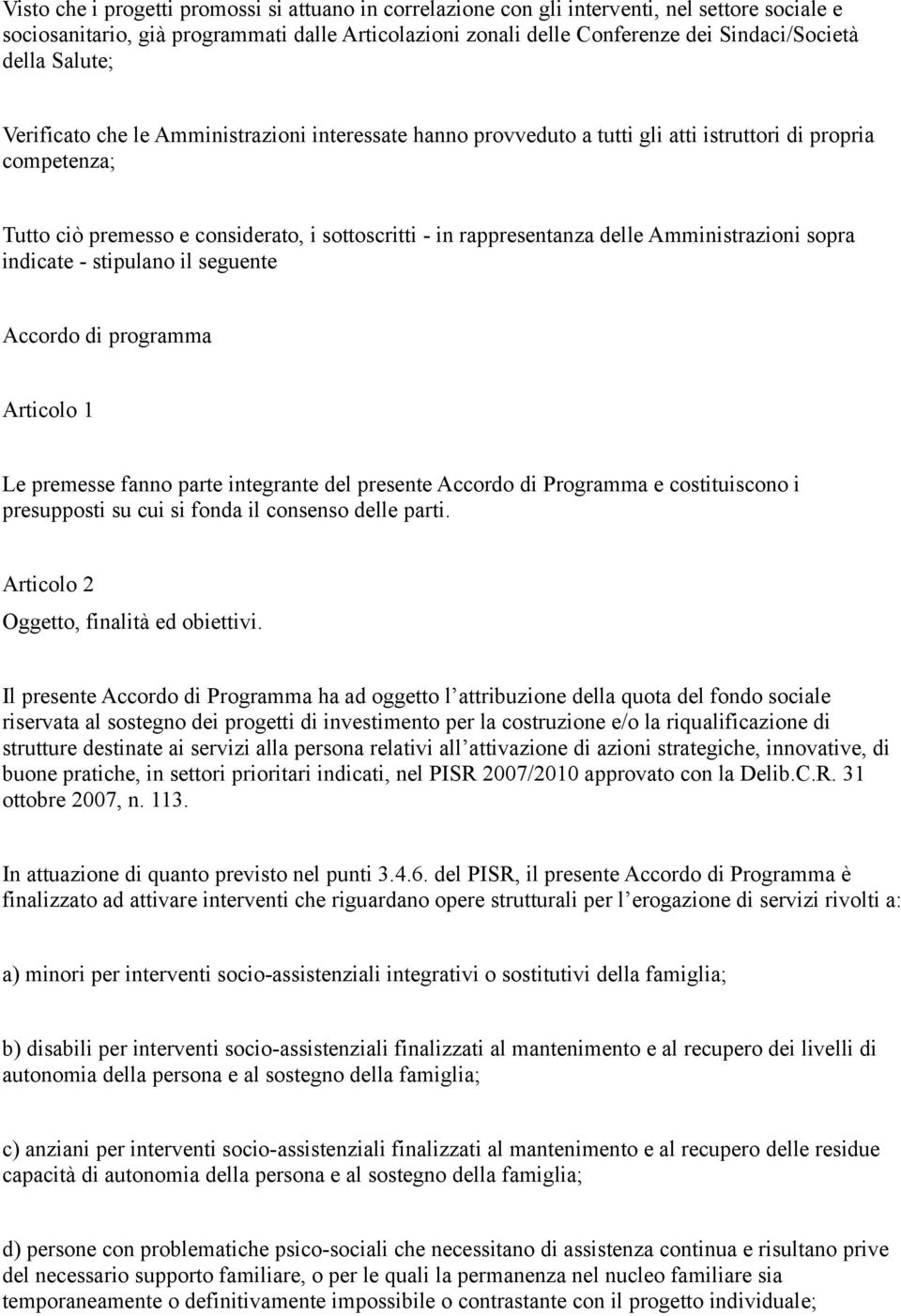 delle Amministrazioni sopra indicate - stipulano il seguente Accordo di programma Articolo 1 Le premesse fanno parte integrante del presente Accordo di Programma e costituiscono i presupposti su cui