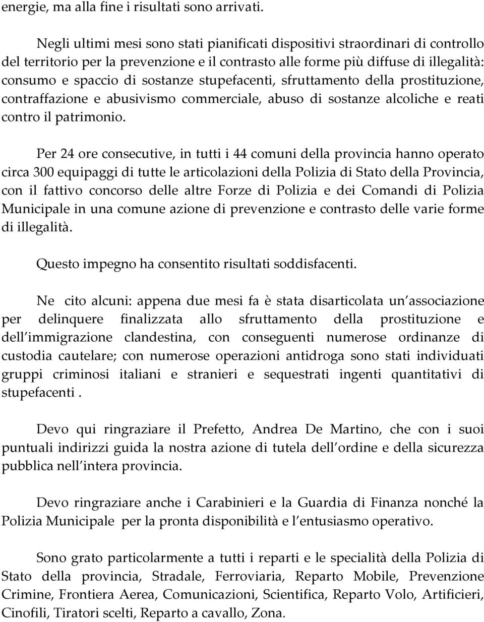 stupefacenti, sfruttamento della prostituzione, contraffazione e abusivismo commerciale, abuso di sostanze alcoliche e reati contro il patrimonio.