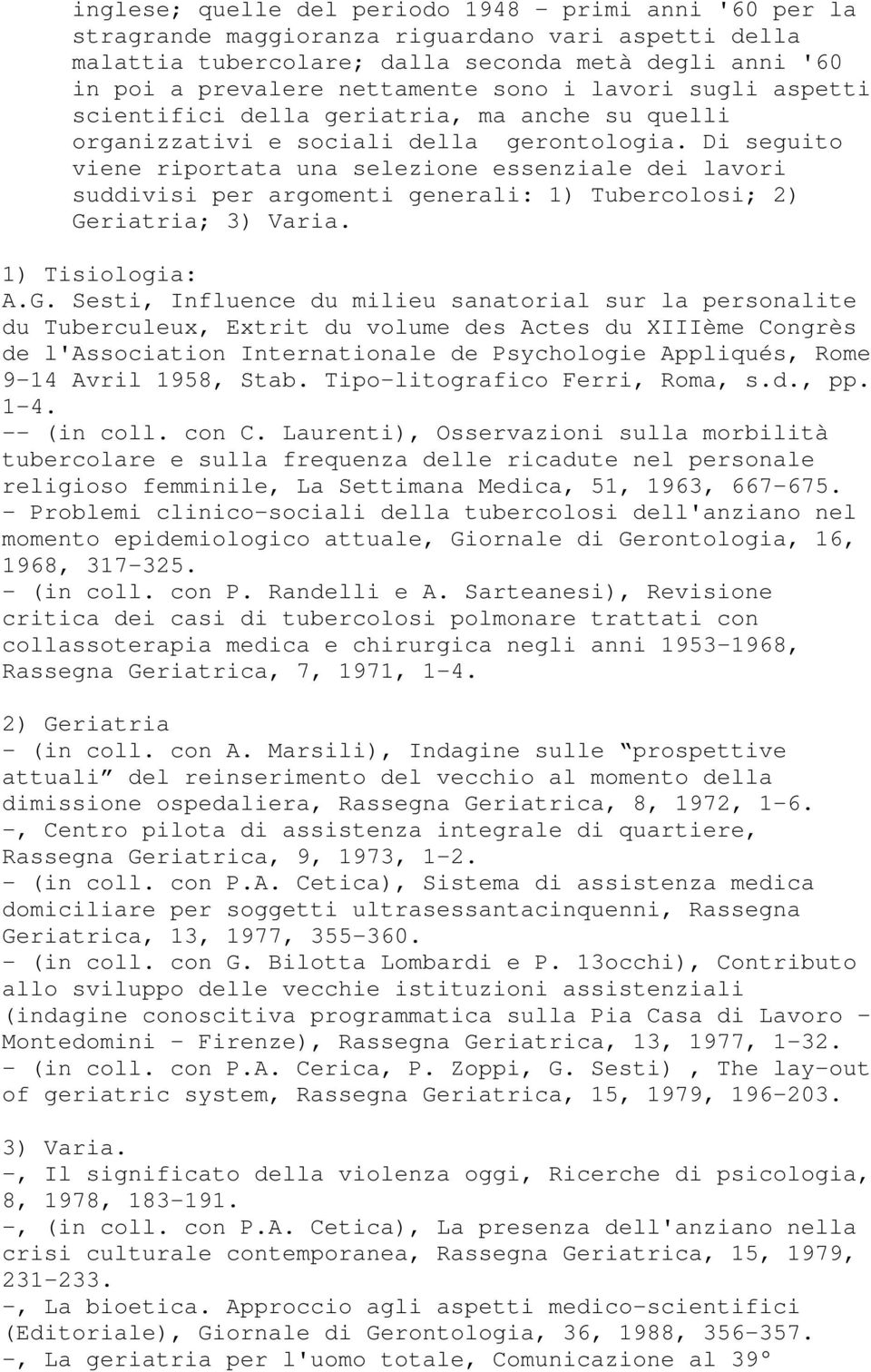 Di seguito viene riportata una selezione essenziale dei lavori suddivisi per argomenti generali: 1) Tubercolosi; 2) Ge