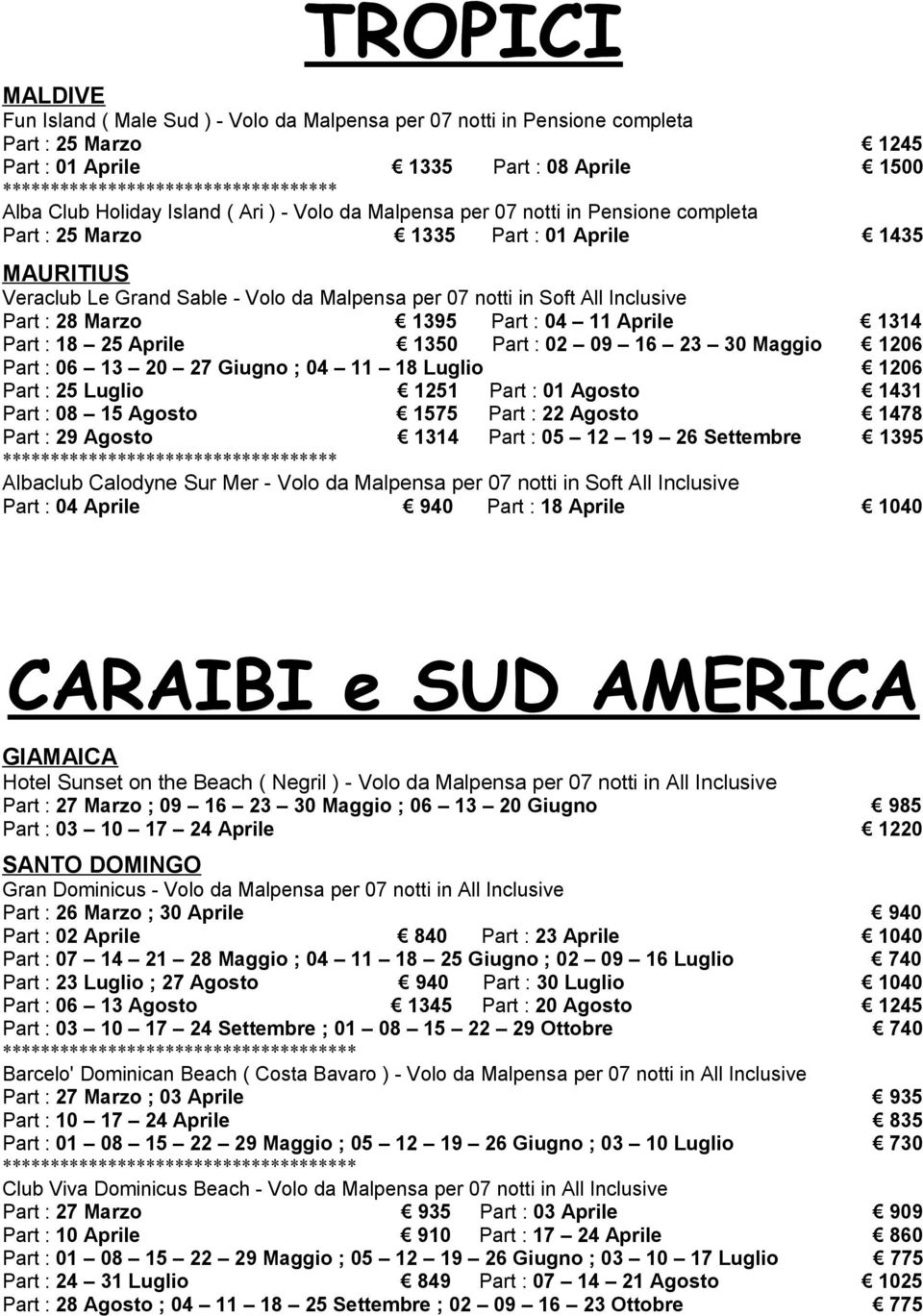 All Inclusive Part : 28 Marzo 1395 Part : 04 11 Aprile 1314 Part : 18 25 Aprile 1350 Part : 02 09 16 23 30 Maggio 1206 Part : 06 13 20 27 Giugno ; 04 11 18 Luglio 1206 Part : 25 Luglio 1251 Part : 01