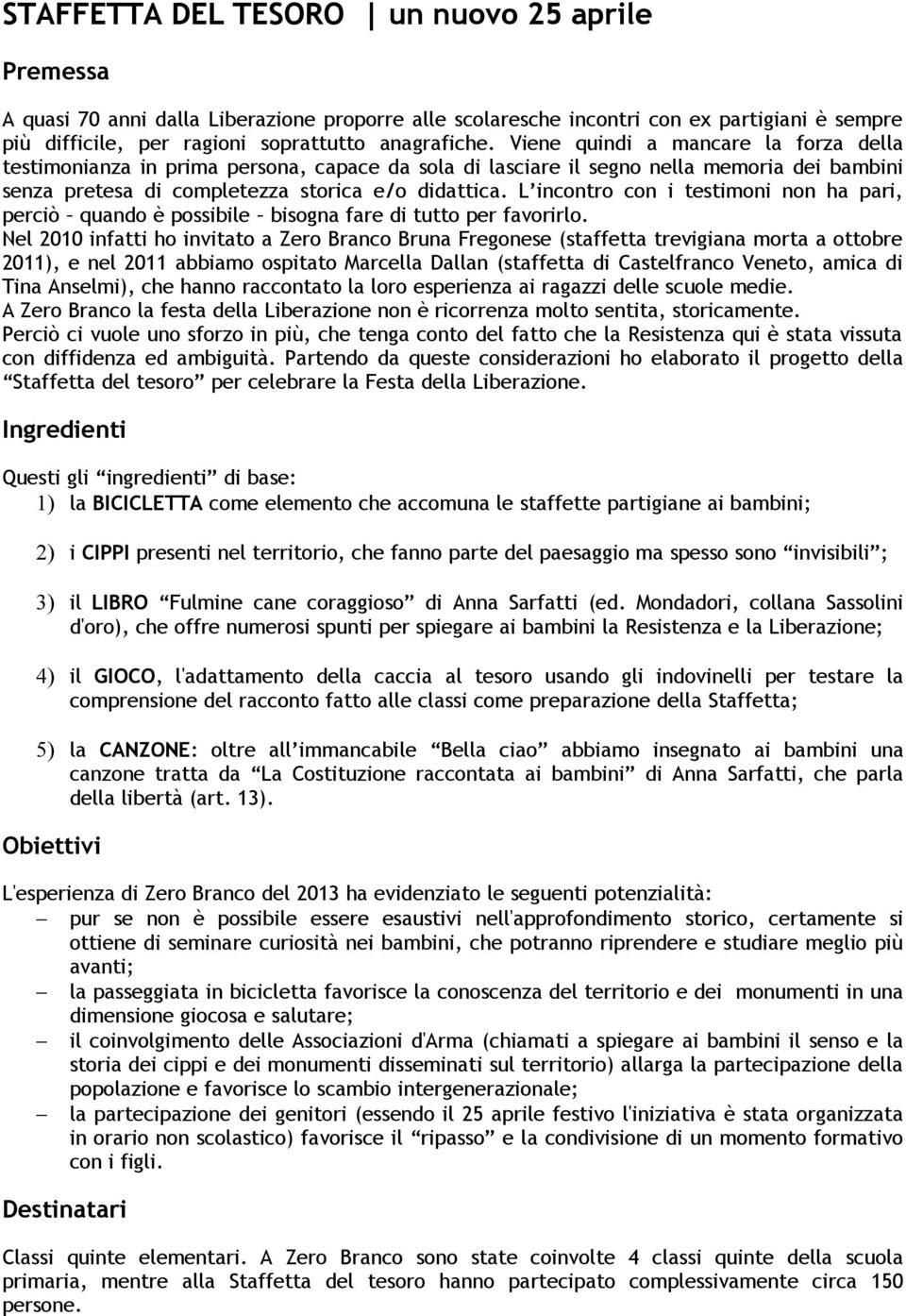 L incontro con i testimoni non ha pari, perciò quando è possibile bisogna fare di tutto per favorirlo.