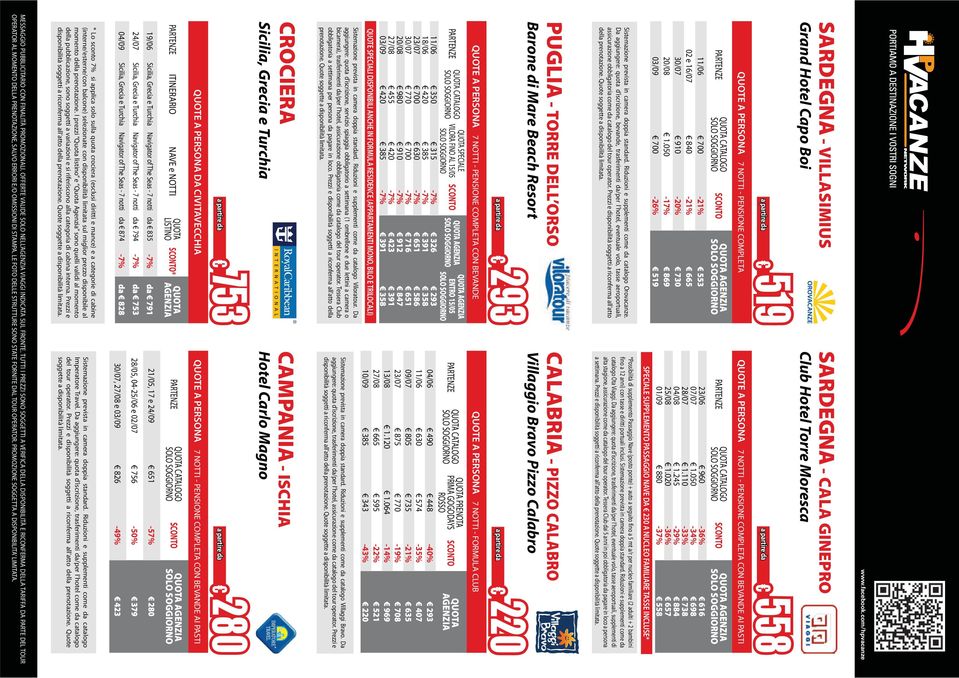 Da aggiungere: quota d iscrizione, bevande, trasferimenti da/per l hotel, eventuale volo, tasse aeroportuali, assicurazione obbligatoria come da catalogo del tour operator.