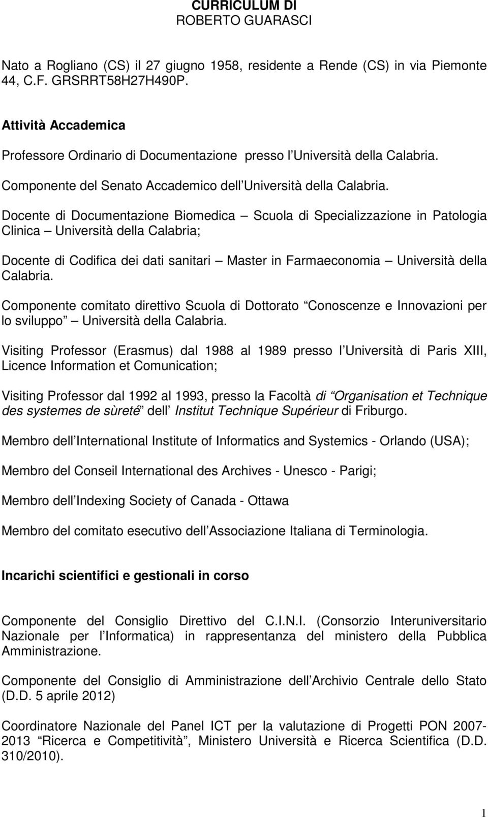Docente di Documentazione Biomedica Scuola di Specializzazione in Patologia Clinica Università della Calabria; Docente di Codifica dei dati sanitari Master in Farmaeconomia Università della Calabria.