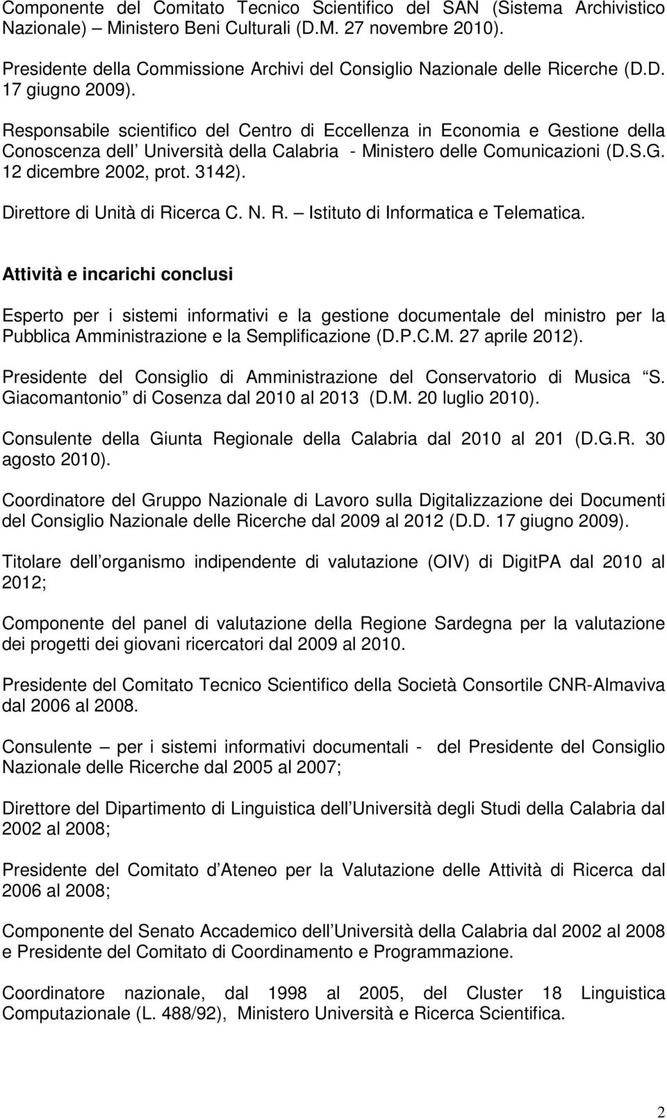 Responsabile scientifico del Centro di Eccellenza in Economia e Gestione della Conoscenza dell Università della Calabria - Ministero delle Comunicazioni (D.S.G. 12 dicembre 2002, prot. 3142).