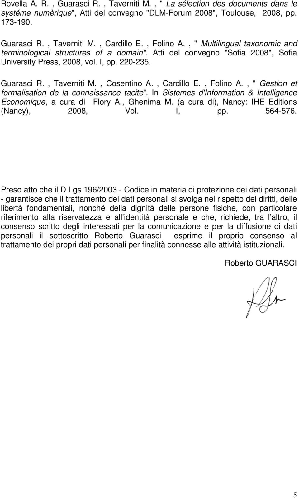 , Cosentino A., Cardillo E., Folino A., " Gestion et formalisation de la connaissance tacite". In Sistemes d'information & Intelligence Economique, a cura di Flory A., Ghenima M.