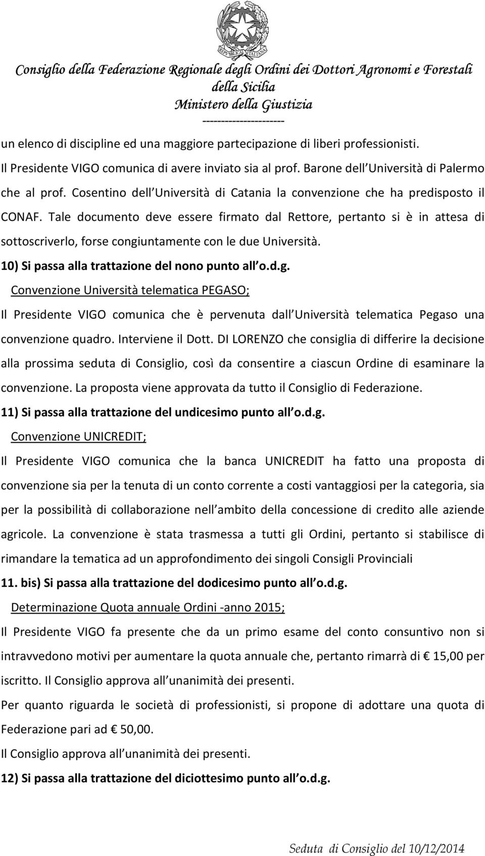 Tale documento deve essere firmato dal Rettore, pertanto si è in attesa di sottoscriverlo, forse congi