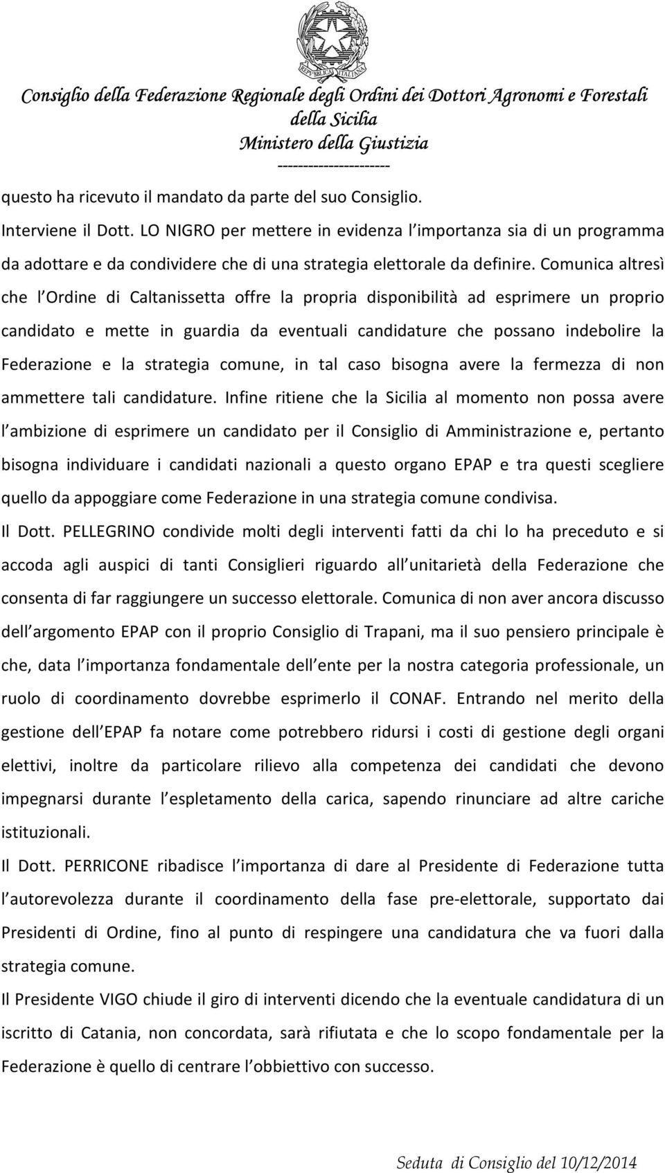 Comunica altresì che l Ordine di Caltanissetta offre la propria disponibilità ad esprimere un proprio candidato e mette in guardia da eventuali candidature che possano indebolire la Federazione e la