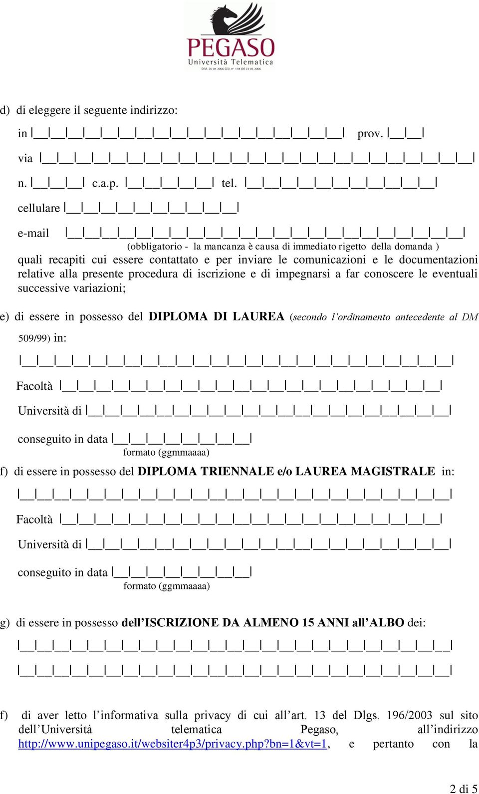 presente procedura di iscrizione e di impegnarsi a far conoscere le eventuali successive variazioni; e) di essere in possesso del DIPLOMA DI LAUREA (secondo l ordinamento antecedente al DM 509/99)