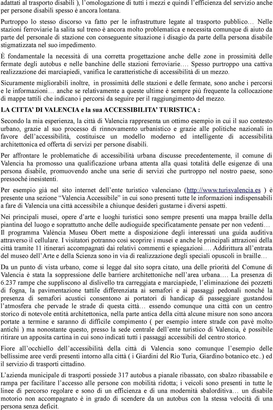 parte del personale di stazione con conseguente situazione i disagio da parte della persona disabile stigmatizzata nel suo impedimento.