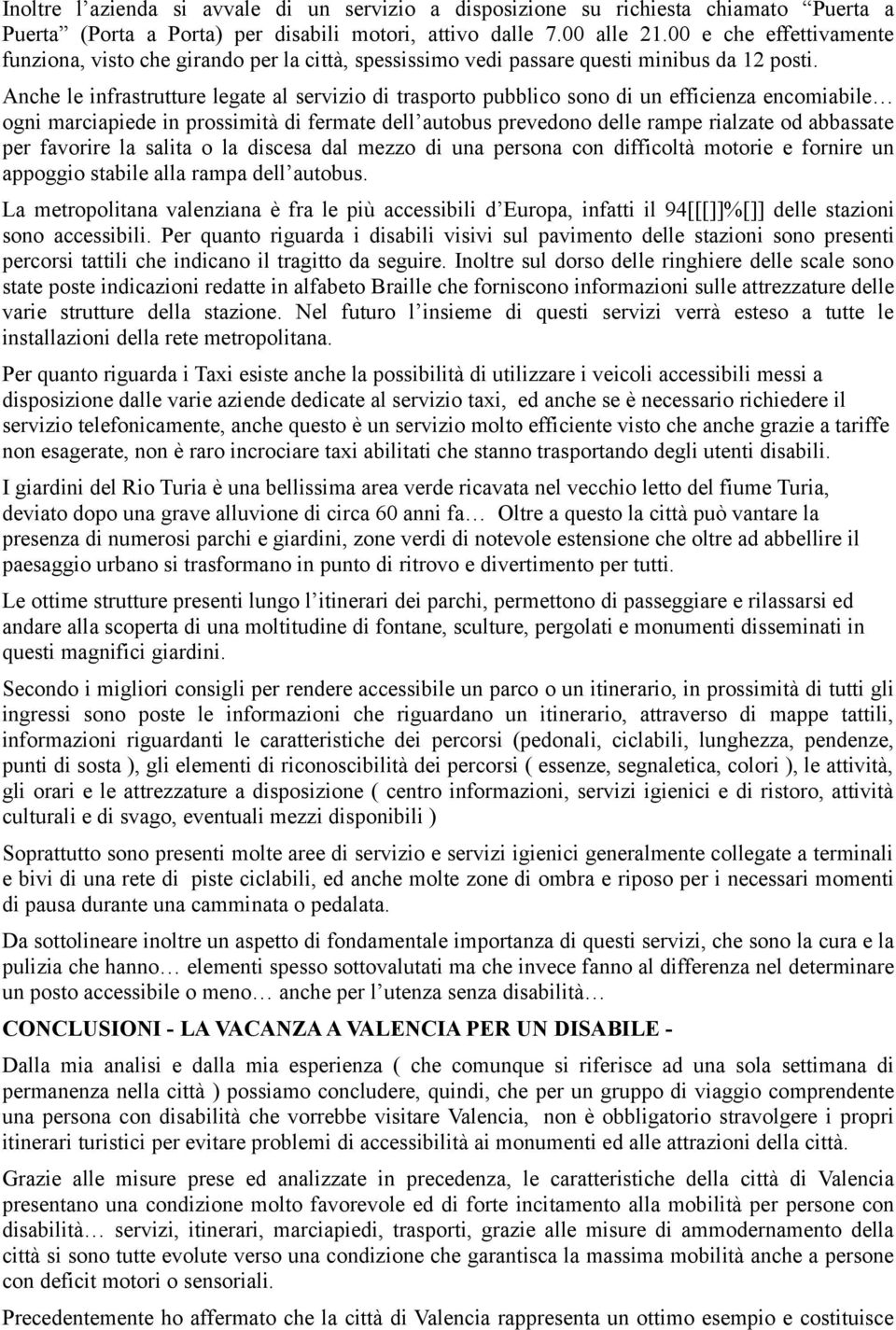 Anche le infrastrutture legate al servizio di trasporto pubblico sono di un efficienza encomiabile ogni marciapiede in prossimità di fermate dell autobus prevedono delle rampe rialzate od abbassate