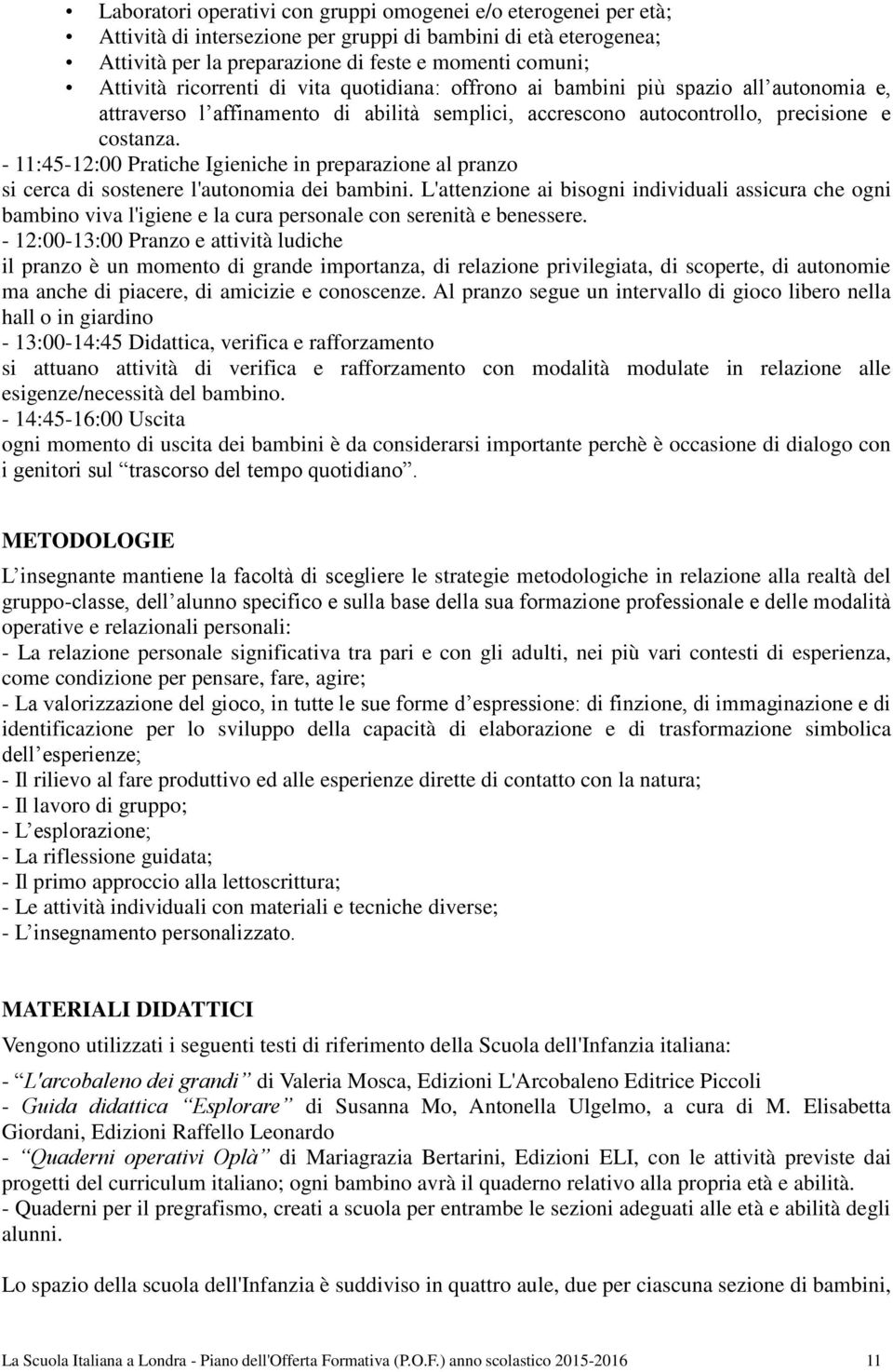 - 11:45-12:00 Pratiche Igieniche in preparazione al pranzo si cerca di sostenere l'autonomia dei bambini.