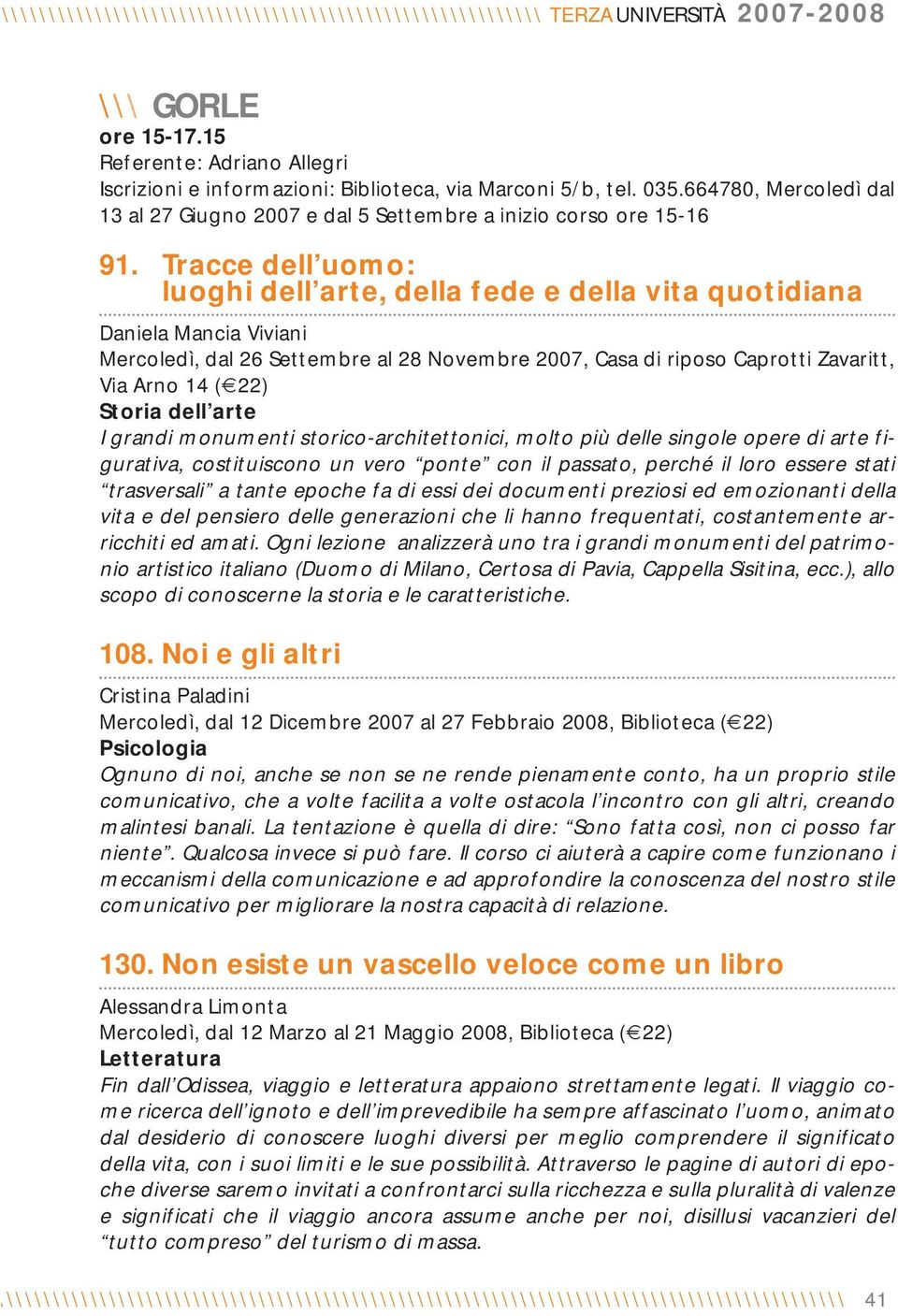 Tracce dell uomo: luoghi dell arte, della fede e della vita quotidiana Daniela Mancia Viviani Mercoledì, dal 26 Settembre al 28 Novembre 2007, Casa di riposo Caprotti Zavaritt, Via Arno 14 ( 22)