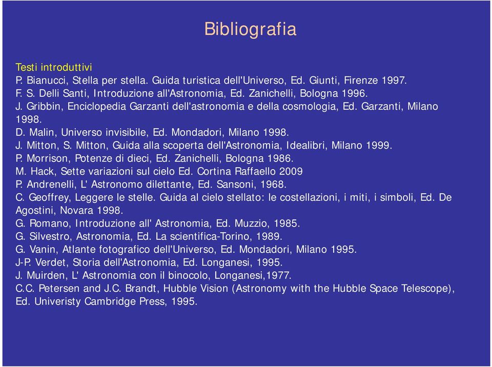 Mitton, Guida alla scoperta dell'astronomia, Idealibri, Milano 1999. P. Morrison, Potenze di dieci, Ed. Zanichelli, Bologna 1986. M. Hack, Sette variazioni sul cielo Ed. Cortina Raffaello 2009 P.