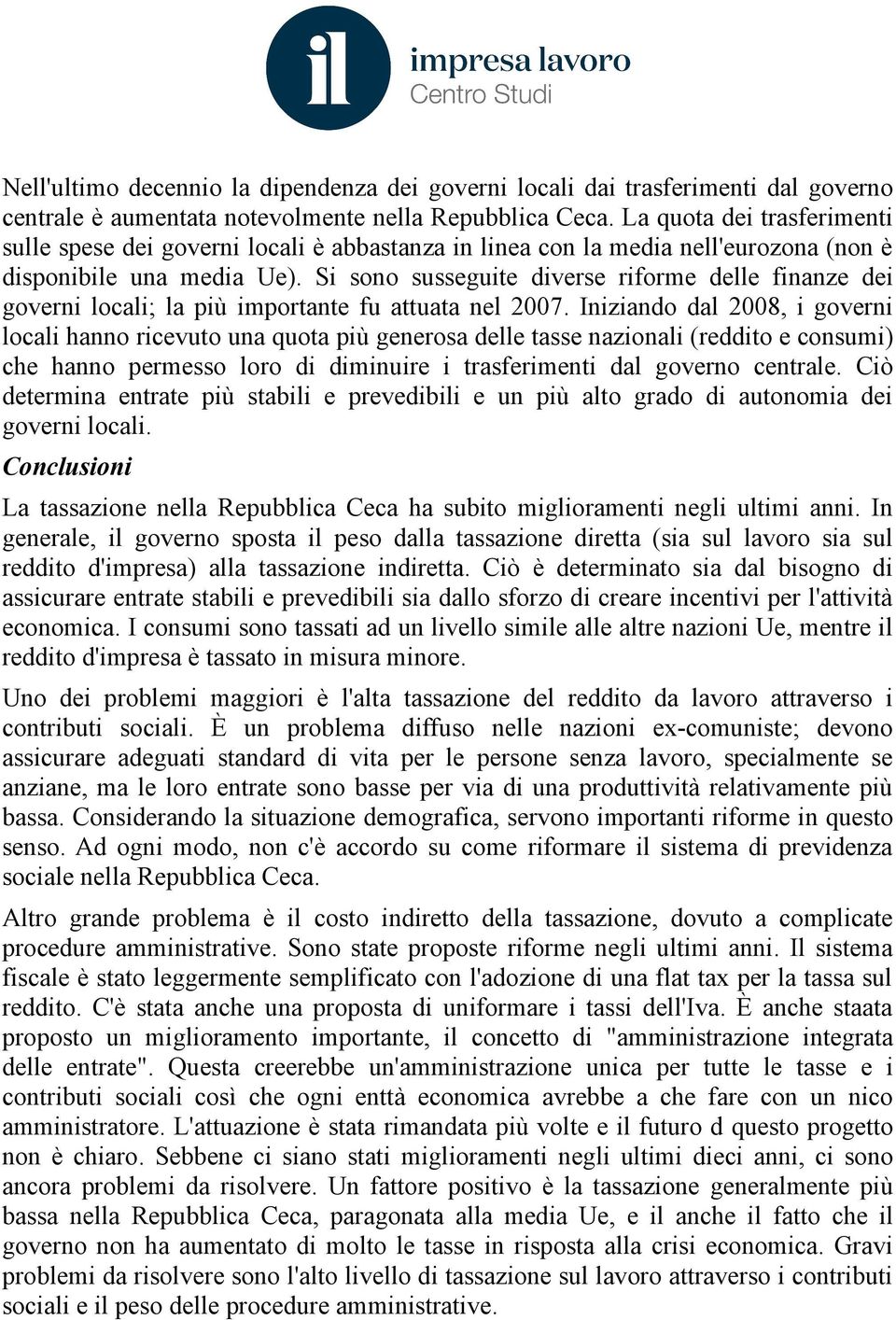 Si sono susseguite diverse riforme delle finanze dei governi locali; la più importante fu attuata nel 2007.