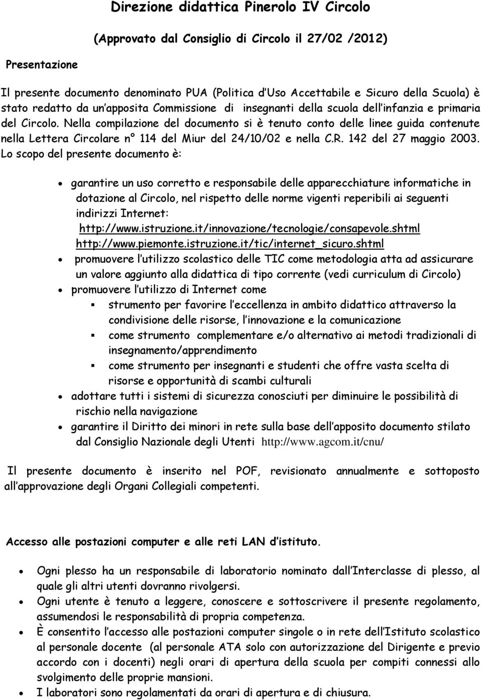 Nella compilazione del documento si è tenuto conto delle linee guida contenute nella Lettera Circolare n 114 del Miur del 24/10/02 e nella C.R. 142 del 27 maggio 2003.