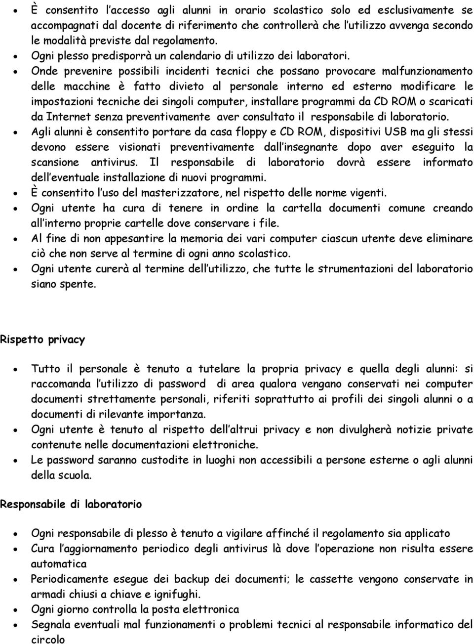 Onde prevenire possibili incidenti tecnici che possano provocare malfunzionamento delle macchine è fatto divieto al personale interno ed esterno modificare le impostazioni tecniche dei singoli