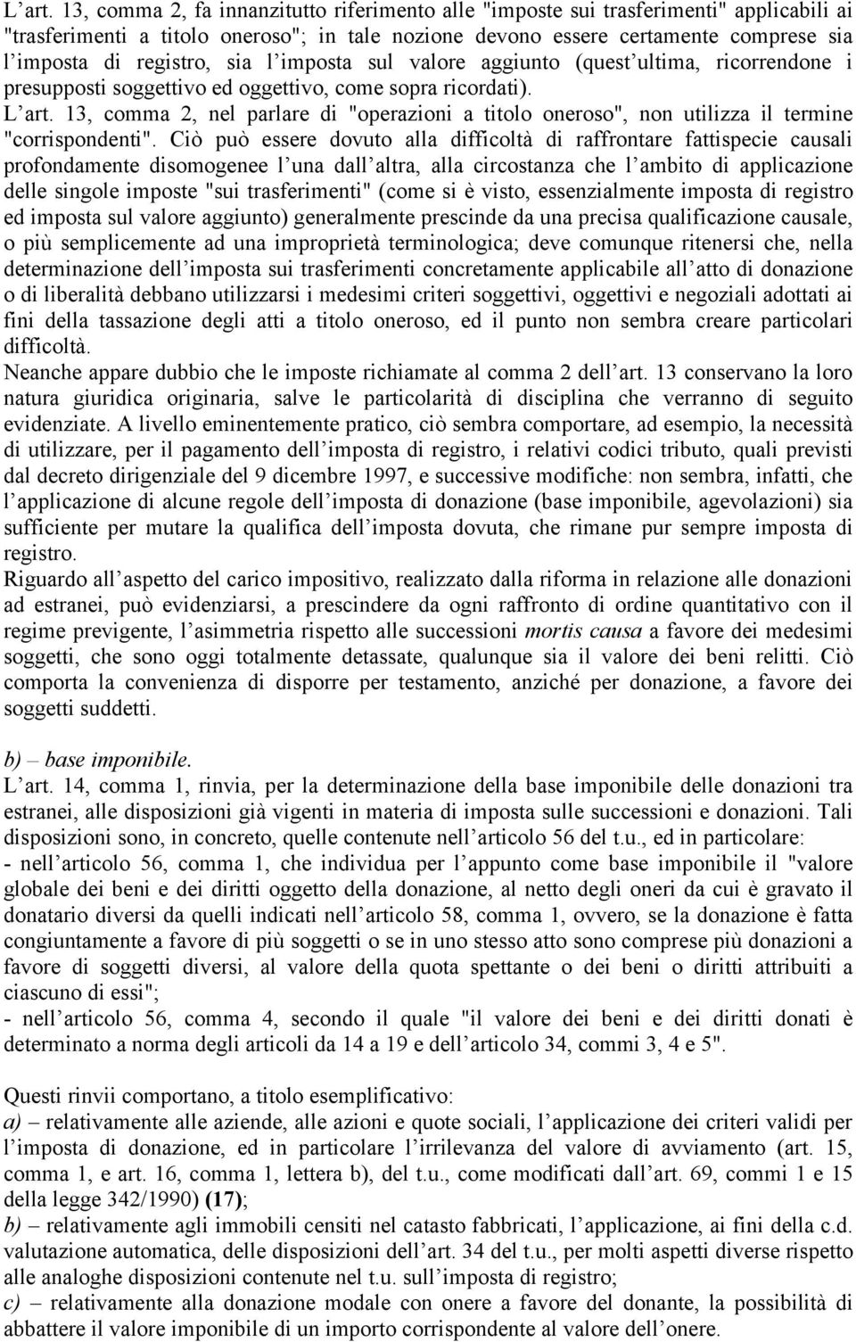 sia l imposta sul valore aggiunto (quest ultima, ricorrendone i presupposti soggettivo ed oggettivo, come sopra ricordati).