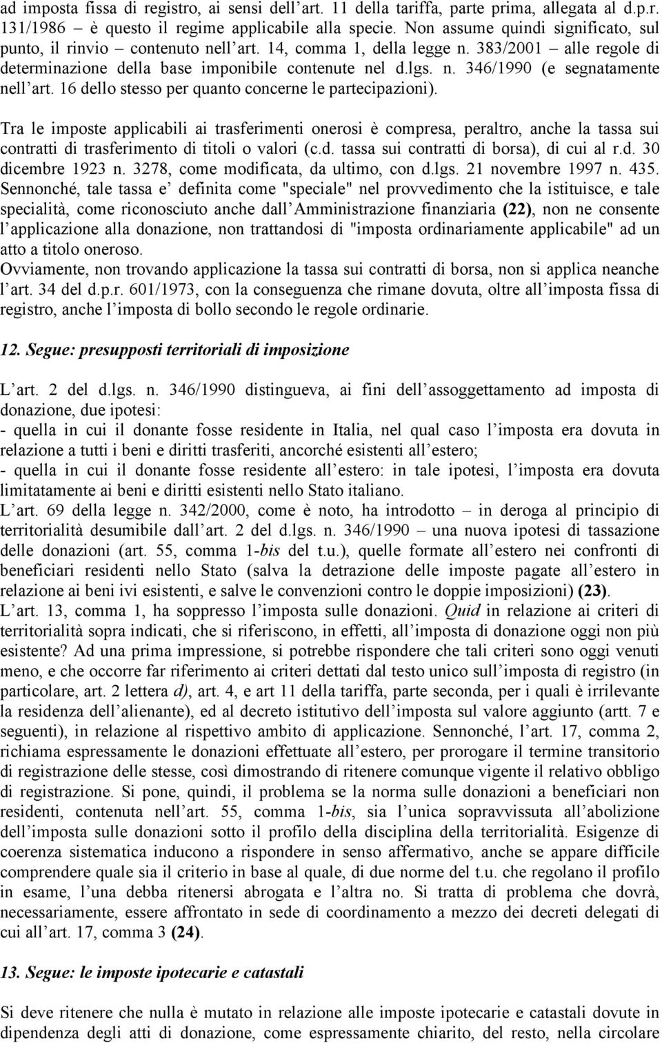 16 dello stesso per quanto concerne le partecipazioni). Tra le imposte applicabili ai trasferimenti onerosi è compresa, peraltro, anche la tassa sui contratti di trasferimento di titoli o valori (c.d. tassa sui contratti di borsa), di cui al r.