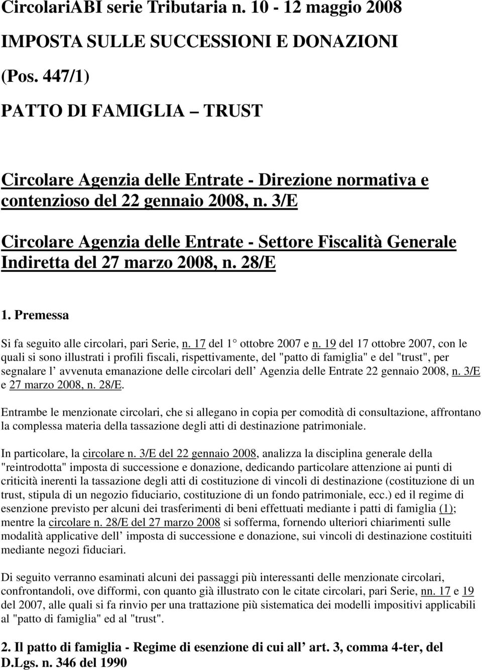 3/E Circolare Agenzia delle Entrate - Settore Fiscalità Generale Indiretta del 27 marzo 2008, n. 28/E 1. Premessa Si fa seguito alle circolari, pari Serie, n. 17 del 1 ottobre 2007 e n.