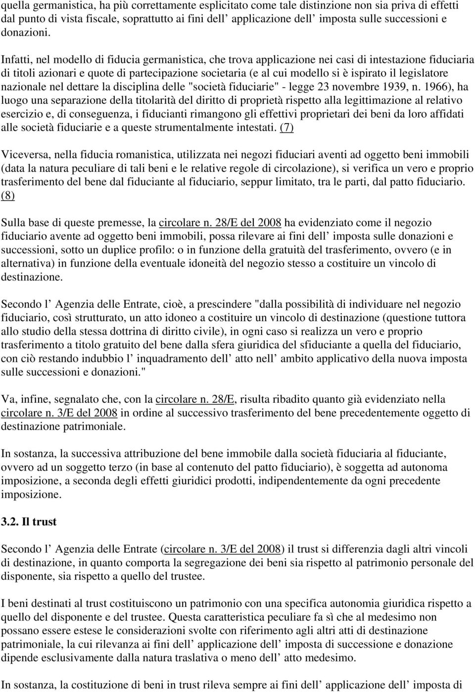 Infatti, nel modello di fiducia germanistica, che trova applicazione nei casi di intestazione fiduciaria di titoli azionari e quote di partecipazione societaria (e al cui modello si è ispirato il