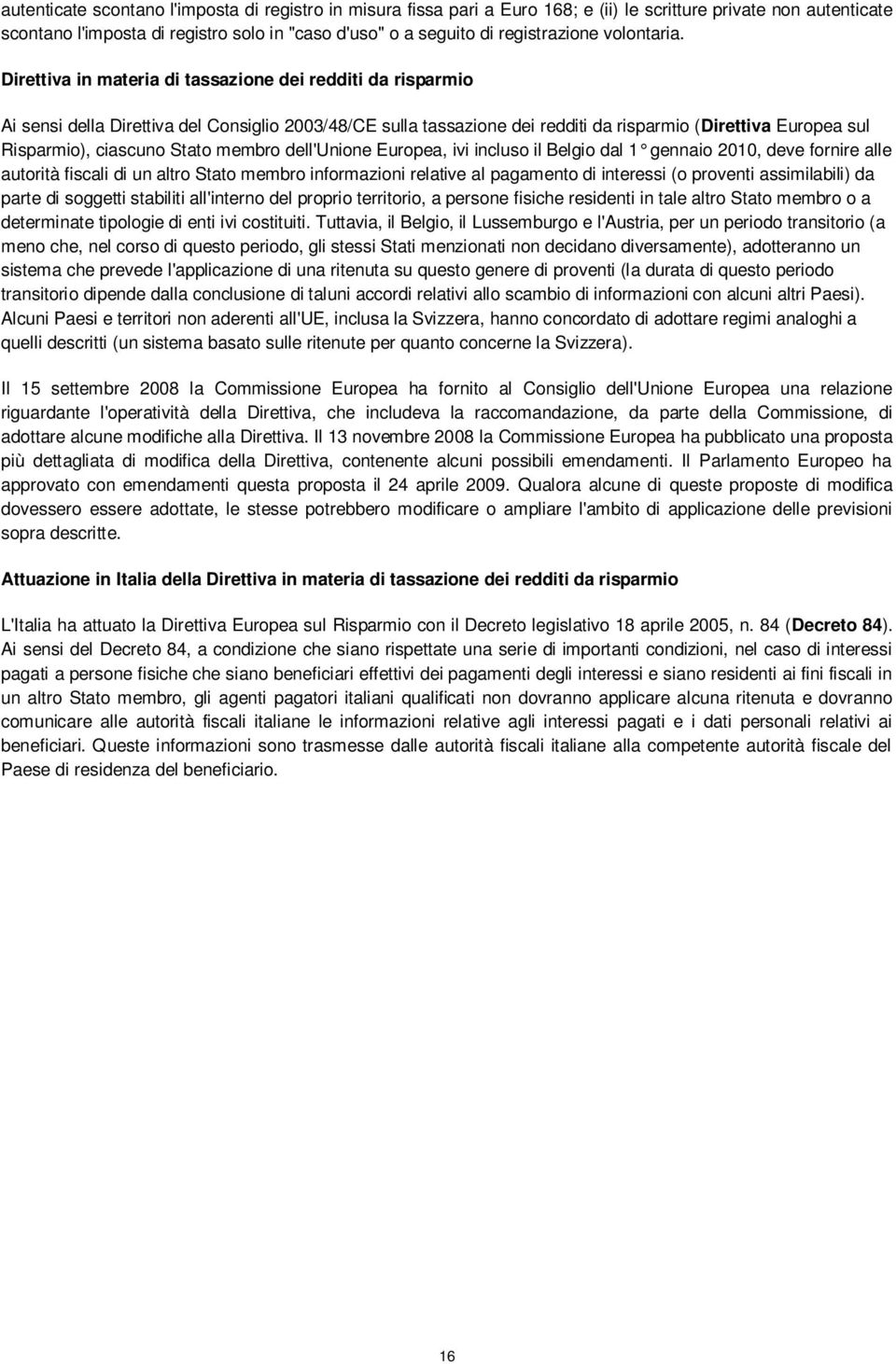 Direttiva in materia di tassazione dei redditi da risparmio Ai sensi della Direttiva del Consiglio 2003/48/CE sulla tassazione dei redditi da risparmio (Direttiva Europea sul Risparmio), ciascuno