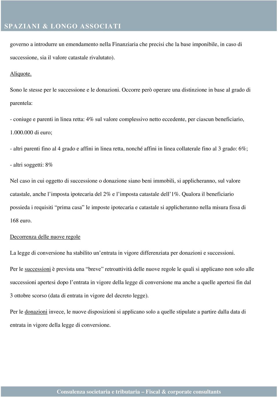 Occorre però operare una distinzione in base al grado di parentela: - coniuge e parenti in linea retta: 4% sul valore complessivo netto eccedente, per ciascun beneficiario, 1.000.