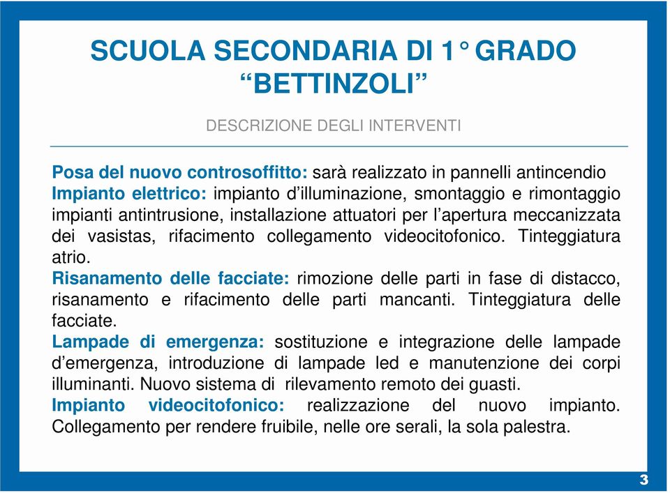 Risanamento delle facciate: rimozione delle parti in fase di distacco, risanamento e rifacimento delle parti mancanti. Tinteggiatura delle facciate.