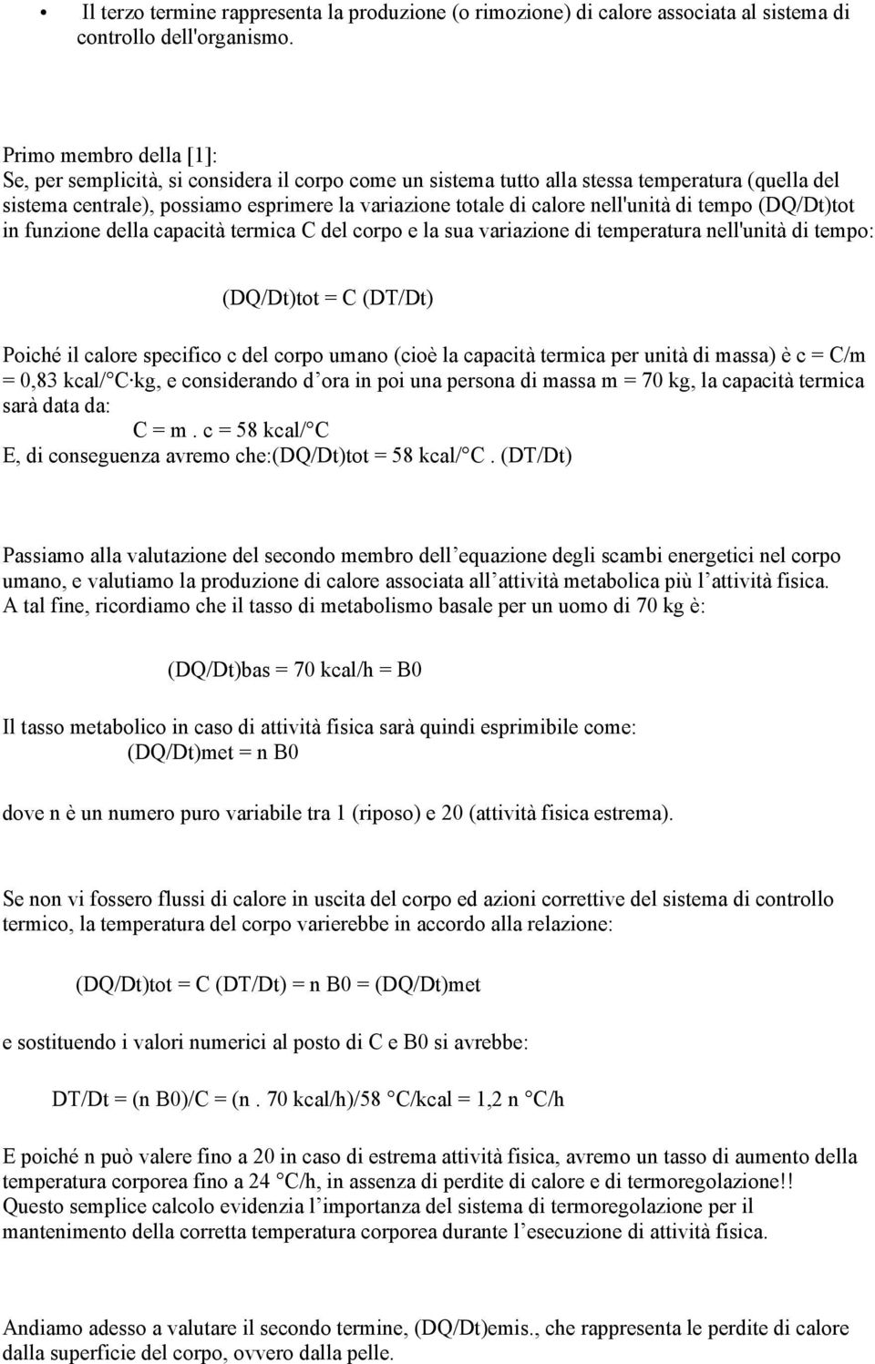 nell'unità di tempo (DQ/Dt)tot in funzione della capacità termica C del corpo e la sua variazione di temperatura nell'unità di tempo: (DQ/Dt)tot = C (DT/Dt) Poiché il calore specifico c del corpo