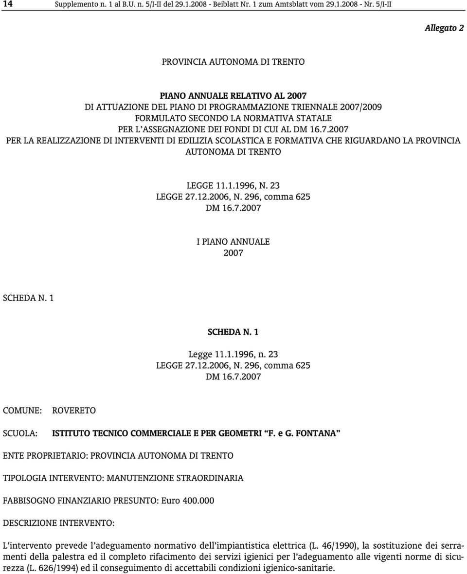 DEI FONDI DI CUI AL PER LA REALIZZAZIONE DI INTERVENTI DI EDILIZIA SCOLASTICA E FORMATIVA CHE RIGUARDANO LA PROVINCIA AUTONOMA DI TRENTO LEGGE 11.1.1996, N. 23 I PIANO ANNUALE 2007 SCHEDA N.