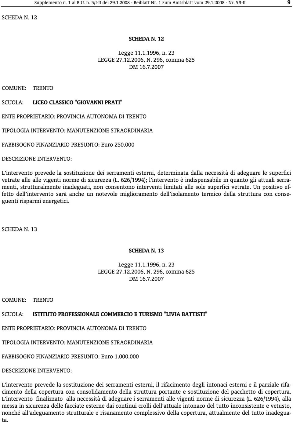 000 L intervento prevede la sostituzione dei serramenti esterni, determinata dalla necessità di adeguare le superfici vetrate alle alle vigenti norme di sicurezza (L.