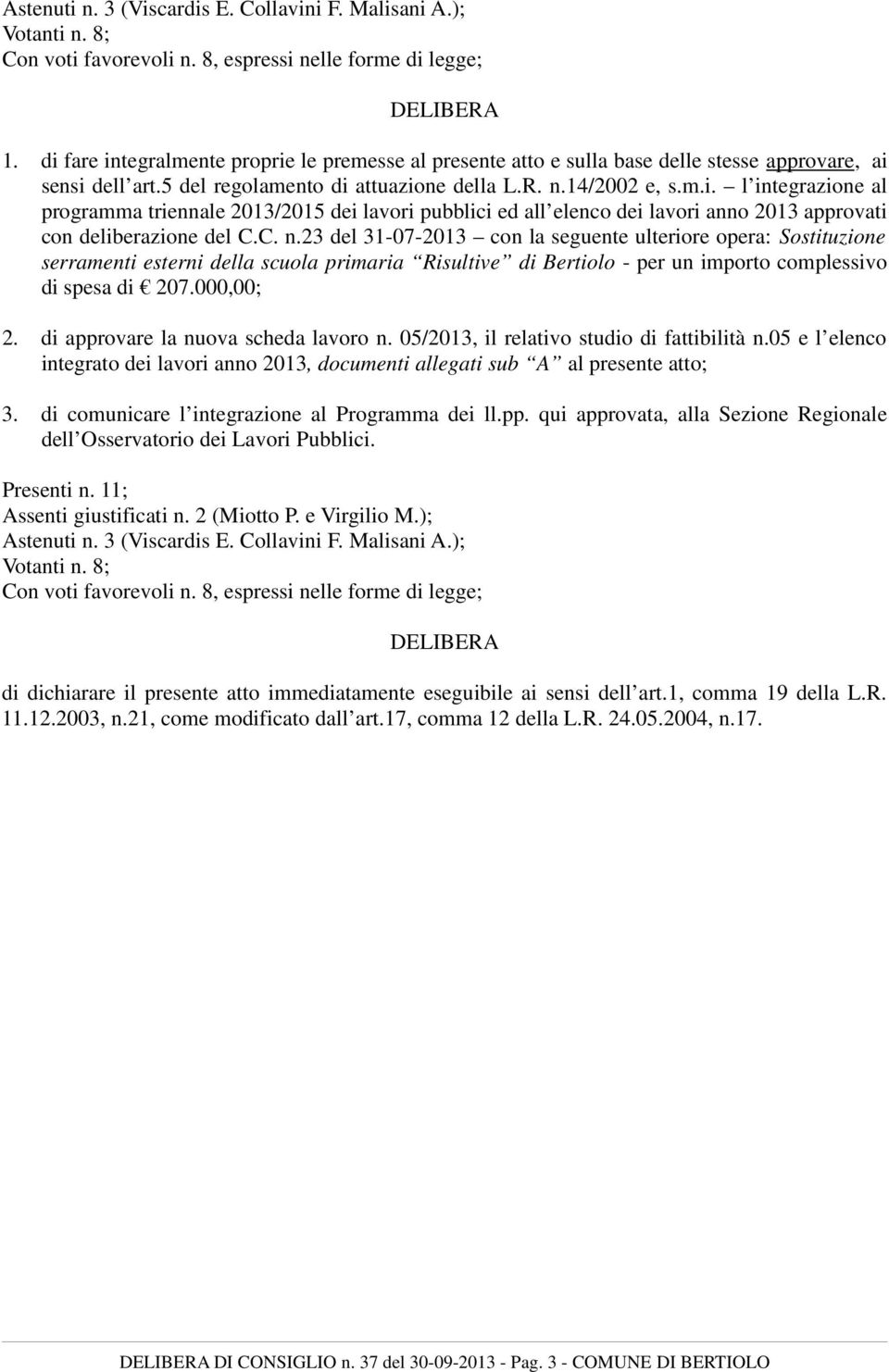 C. n.23 del 31-07-2013 con la seguente ulteriore opera: Sostituzione serramenti esterni della scuola primaria Risultive di Bertiolo - per un importo complessivo di spesa di 207.000,00; 2.