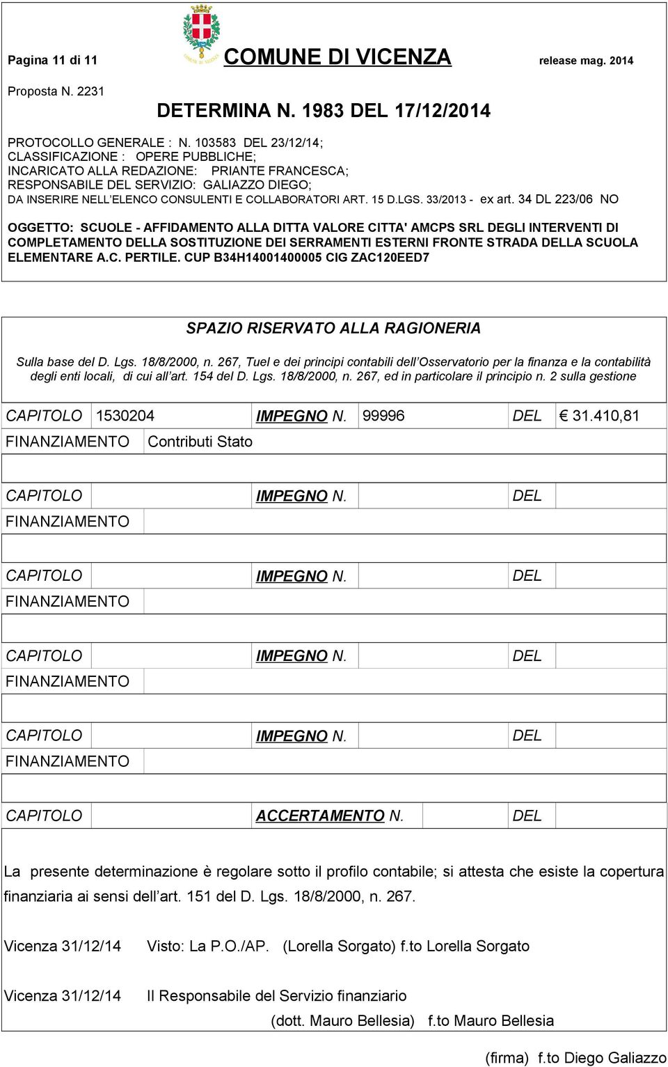 2 sulla gestione CAPITOLO 1530204 IMPEGNO N. 99996 DEL 31.410,81 FINANZIAMENTO Contributi Stato CAPITOLO IMPEGNO N. DEL FINANZIAMENTO CAPITOLO IMPEGNO N. DEL FINANZIAMENTO CAPITOLO IMPEGNO N. DEL FINANZIAMENTO CAPITOLO IMPEGNO N. DEL FINANZIAMENTO CAPITOLO ACCERTAMENTO N.