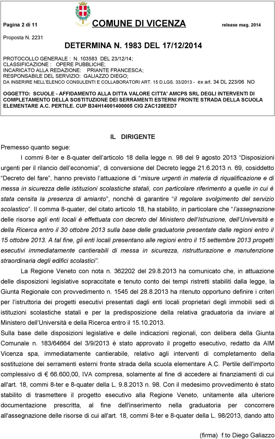 69, cosiddetto Decreto del fare, hanno previsto l attuazione di misure urgenti in materia di riqualificazione e di messa in sicurezza delle istituzioni scolastiche statali, con particolare