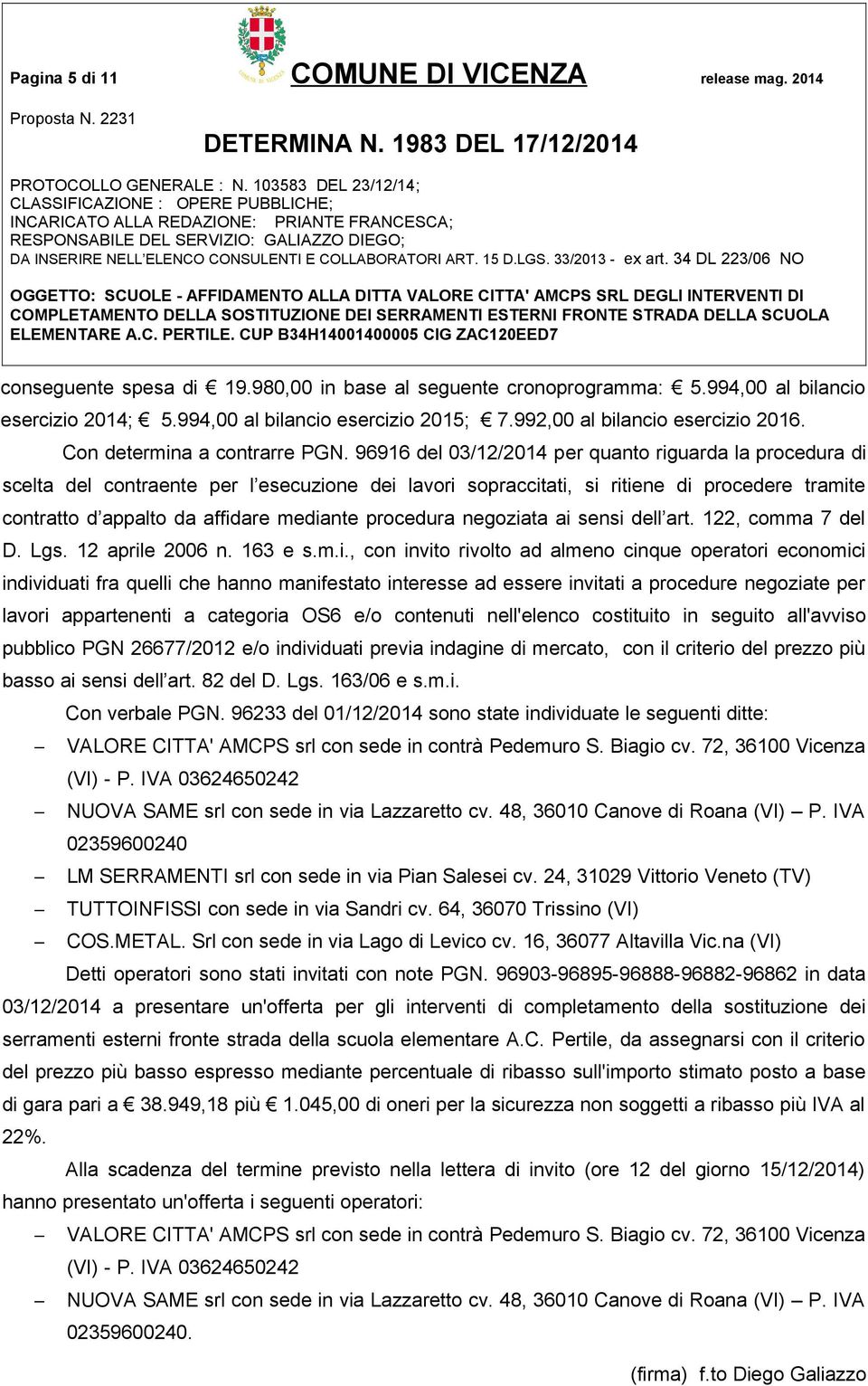 96916 del 03/12/2014 per quanto riguarda la procedura di scelta del contraente per l esecuzione dei lavori sopraccitati, si ritiene di procedere tramite contratto d appalto da affidare mediante