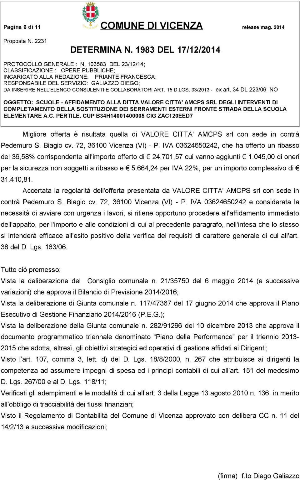664,24 per IVA 22%, per un importo complessivo di 31.410,81. Accertata la regolarità dell'offerta presentata da VALORE CITTA' AMCPS srl con sede in contrà Pedemuro S. Biagio cv.