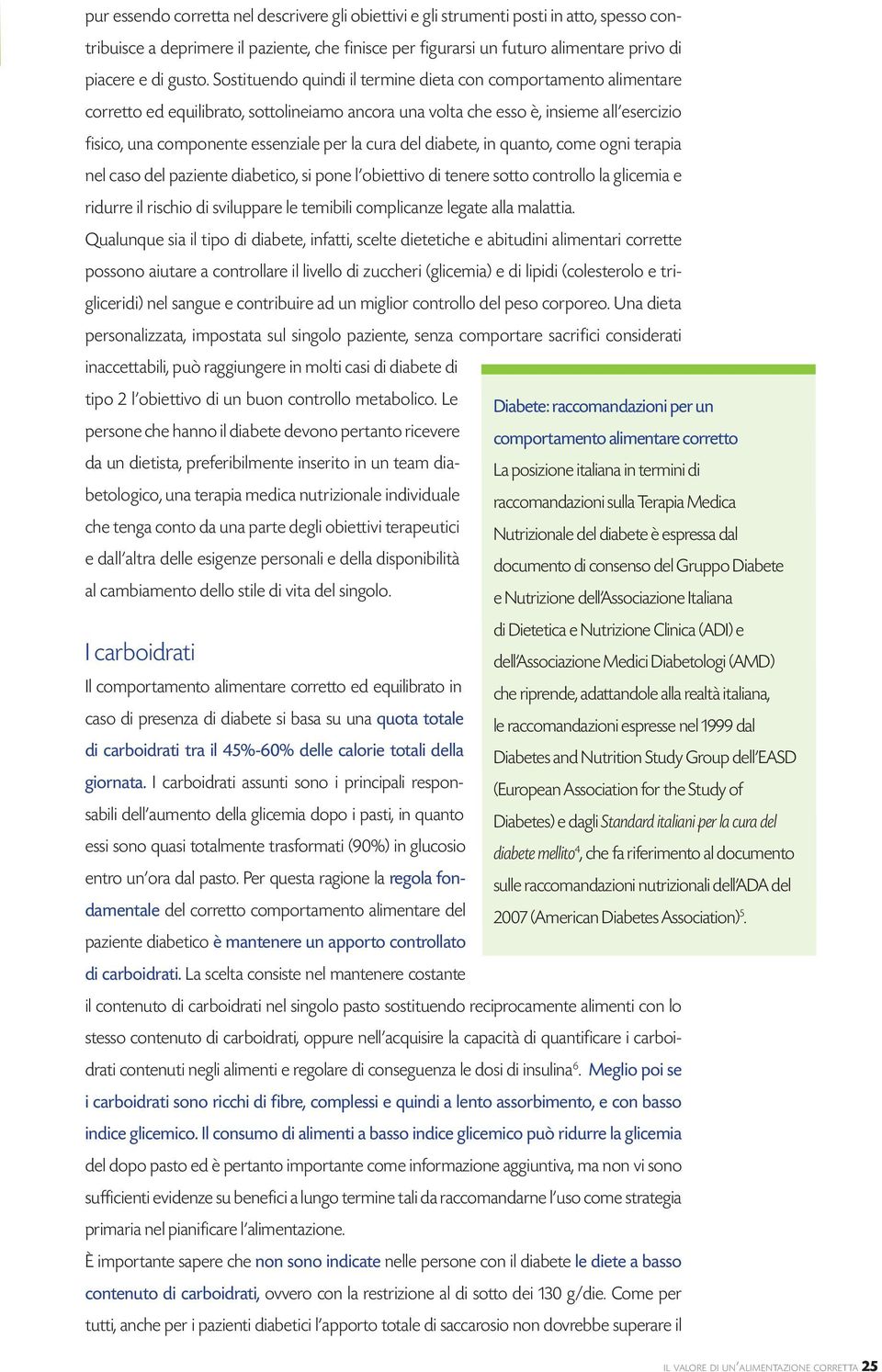 Sostituendo quindi il termine dieta con comportamento alimentare corretto ed equilibrato, sottolineiamo ancora una volta che esso è, insieme all esercizio fisico, una componente essenziale per la