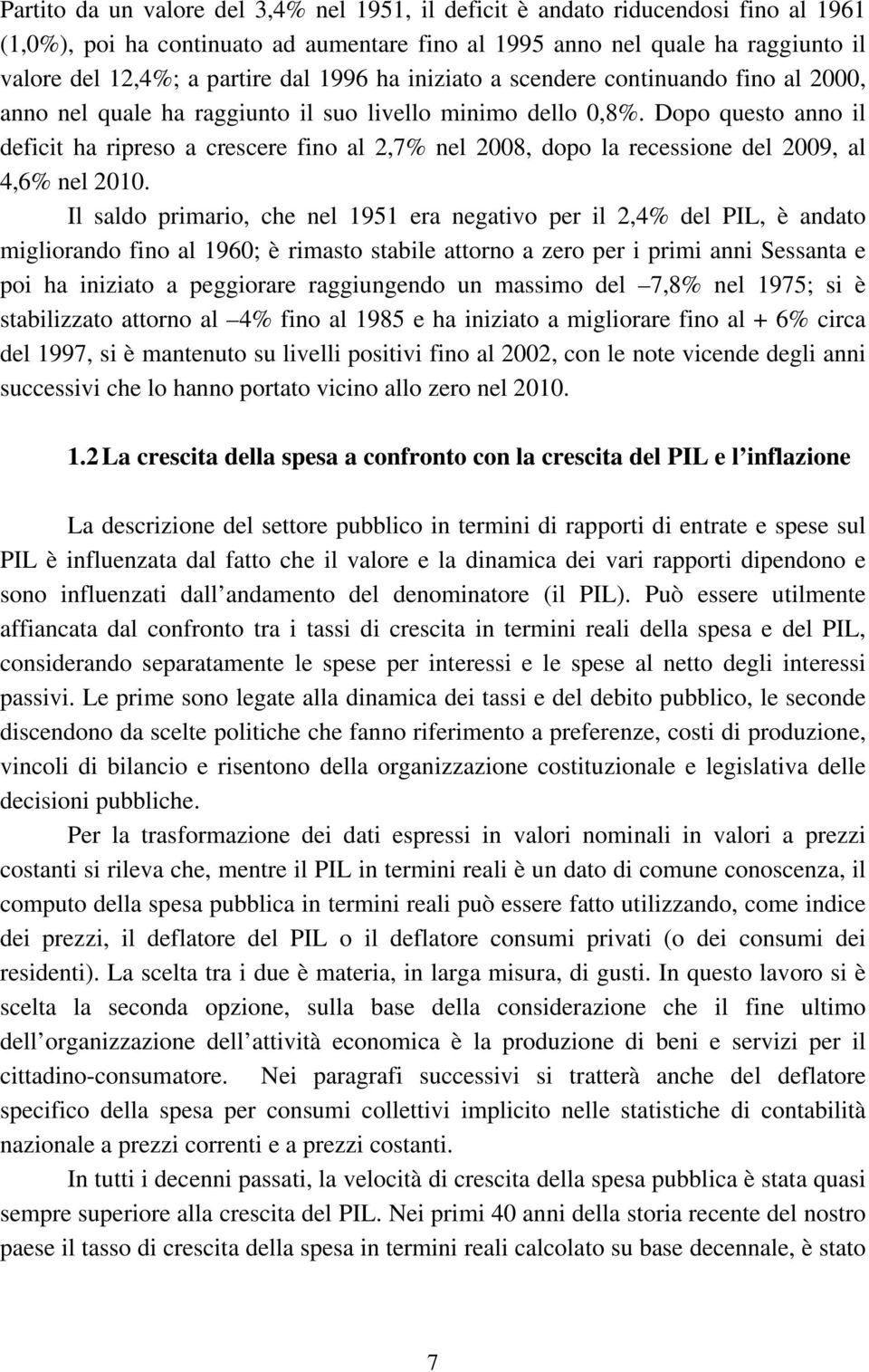 Dopo questo anno il deficit ha ripreso a crescere fino al 2,7% nel 2008, dopo la recessione del 2009, al 4,6% nel 2010.