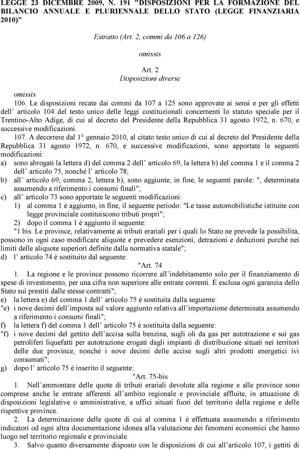 Le disposizioni recate dai commi da 107 a 125 sono approvate ai sensi e per gli effetti dell articolo 104 del testo unico delle leggi costituzionali concernenti lo statuto speciale per il