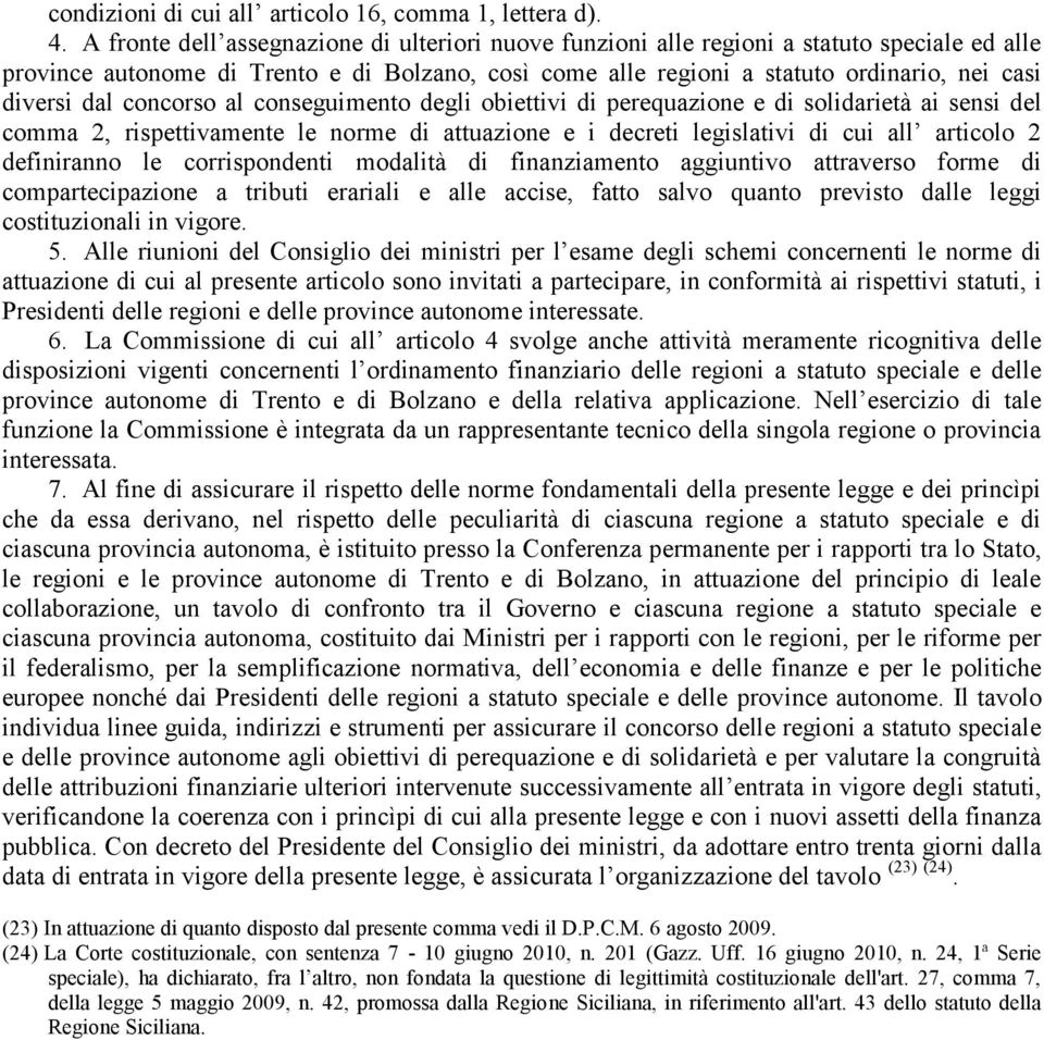 dal concorso al conseguimento degli obiettivi di perequazione e di solidarietà ai sensi del comma 2, rispettivamente le norme di attuazione e i decreti legislativi di cui all articolo 2 definiranno