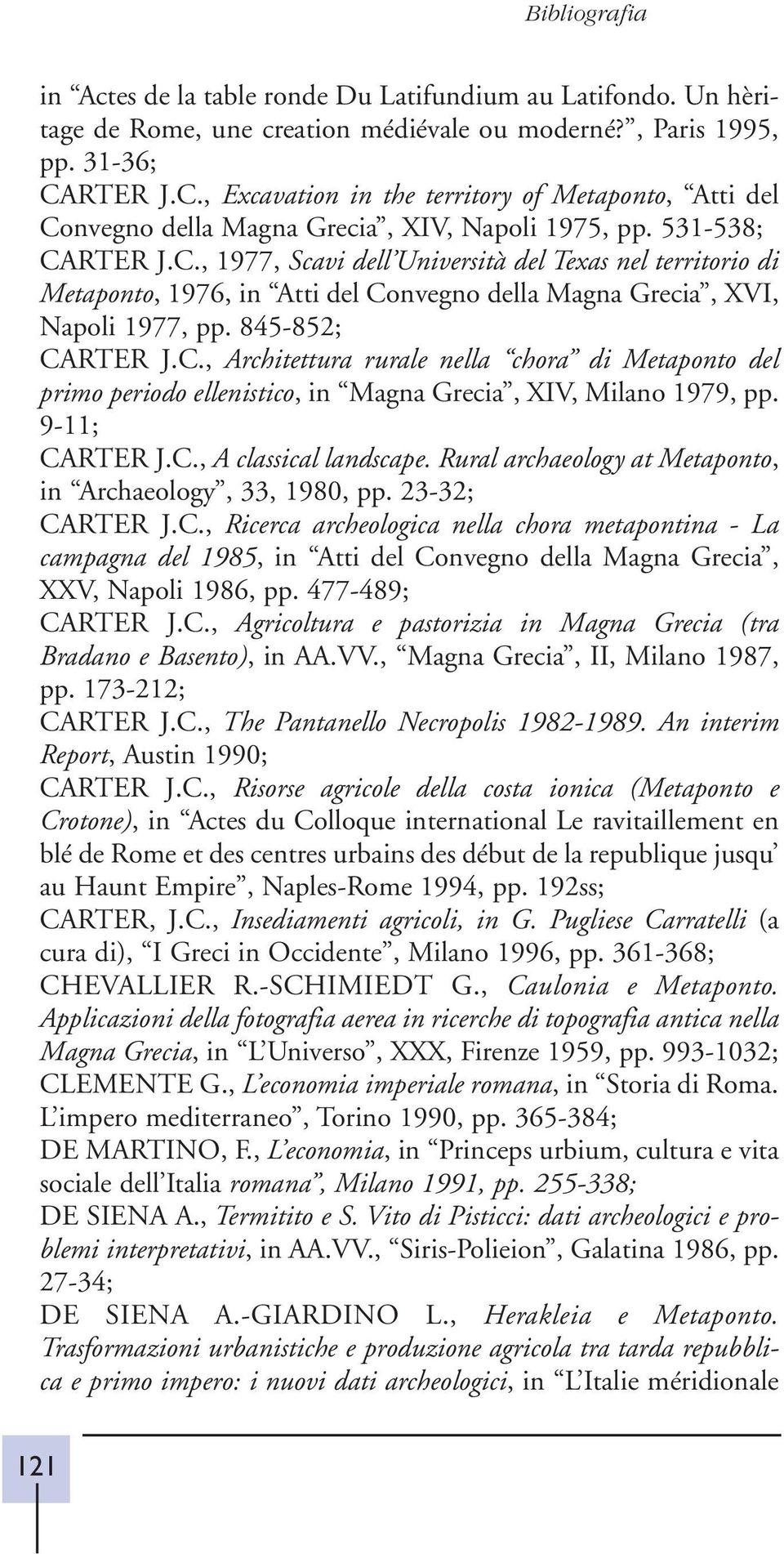 845-852; CARTER J.C., Architettura rurale nella chora di Metaponto del primo periodo ellenistico, in Magna Grecia, XIV, Milano 1979, pp. 9-11; CARTER J.C., A classical landscape.