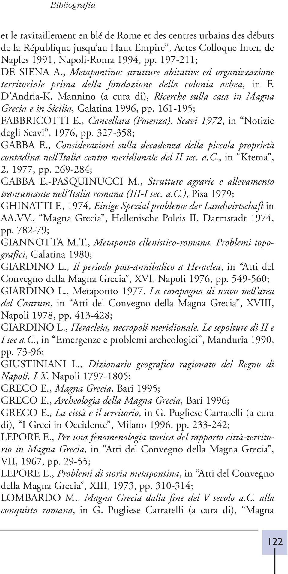 Mannino (a cura di), Ricerche sulla casa in Magna Grecia e in Sicilia, Galatina 1996, pp. 161-195; FABBRICOTTI E., Cancellara (Potenza). Scavi 1972, in Notizie degli Scavi, 1976, pp. 327-358; GABBA E.