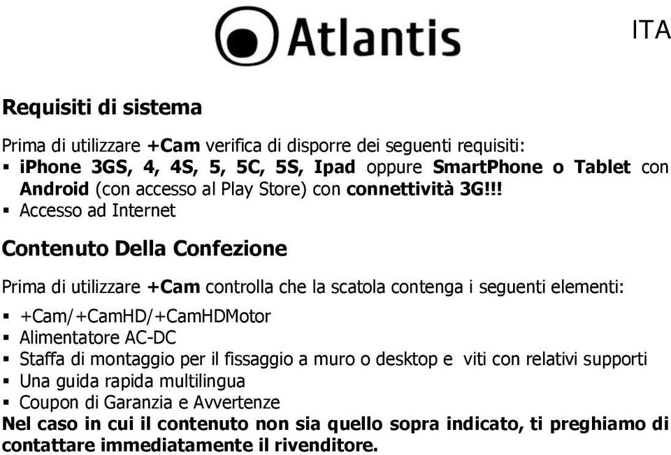 !! Accesso ad Internet Contenuto Della Confezione Prima di utilizzare +Cam controlla che la scatola contenga i seguenti elementi: +Cam/+CamHD/+CamHDMotor