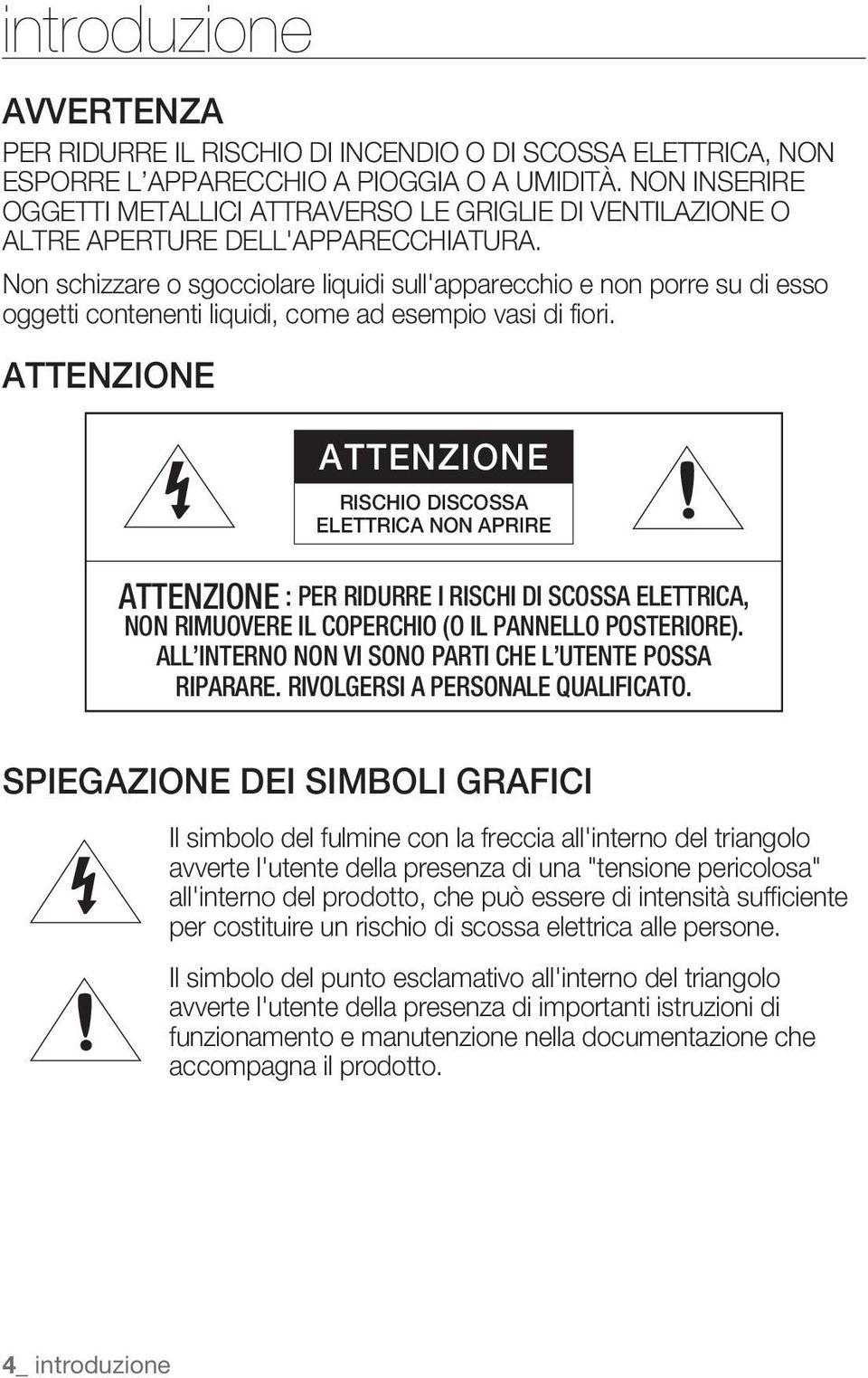 Non schizzare o sgocciolare liquidi sull'apparecchio e non porre su di esso oggetti contenenti liquidi, come ad esempio vasi di fiori.