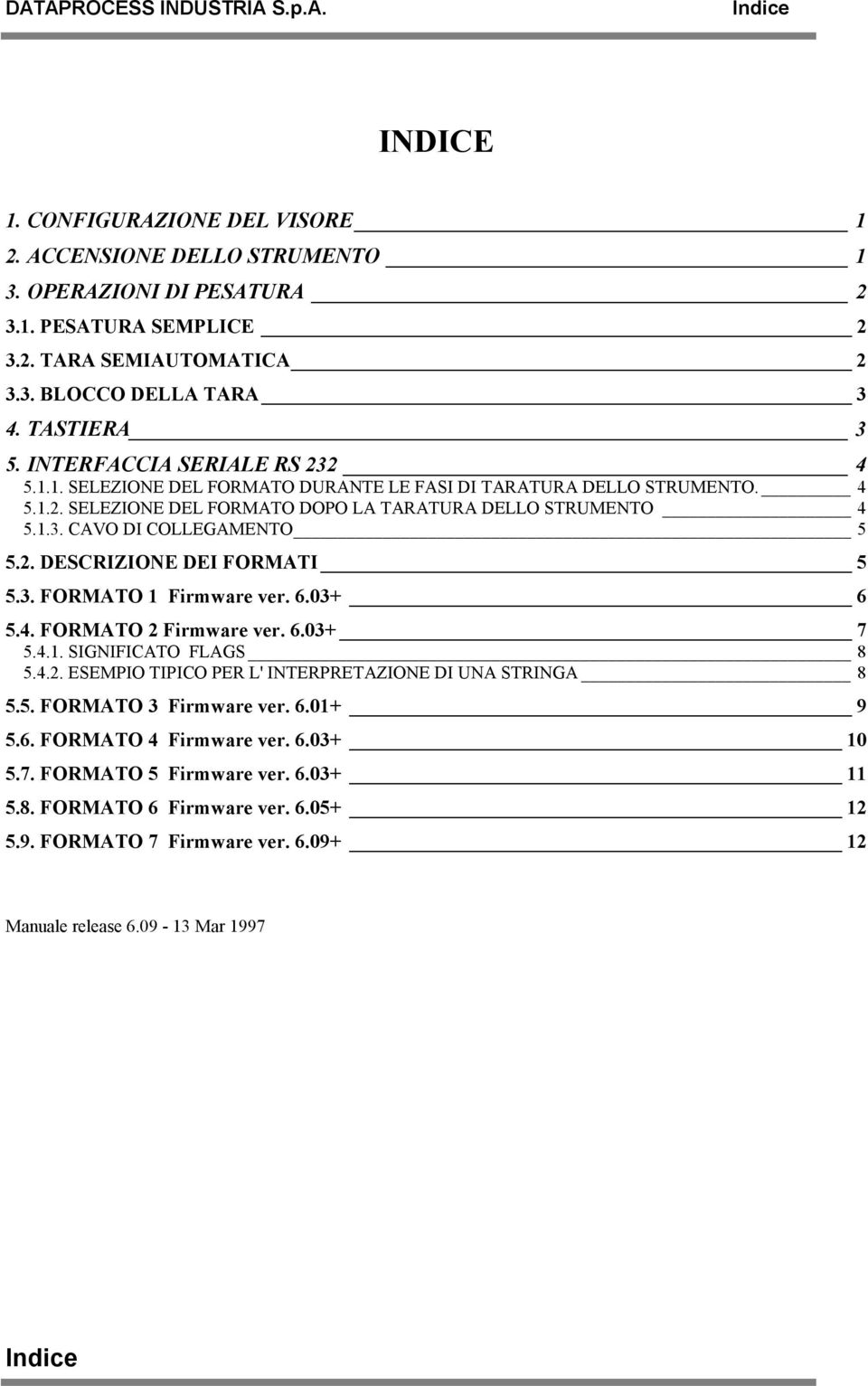 2. DESCRIZIONE DEI FORMATI 5 5.3. FORMATO 1 Firmware ver. 6.03+ 6 5.4. FORMATO 2 Firmware ver. 6.03+ 7 5.4.1. SIGNIFICATO FLAGS 8 5.4.2. ESEMPIO TIPICO PER L' INTERPRETAZIONE DI UNA STRINGA 8 5.5. FORMATO 3 Firmware ver.