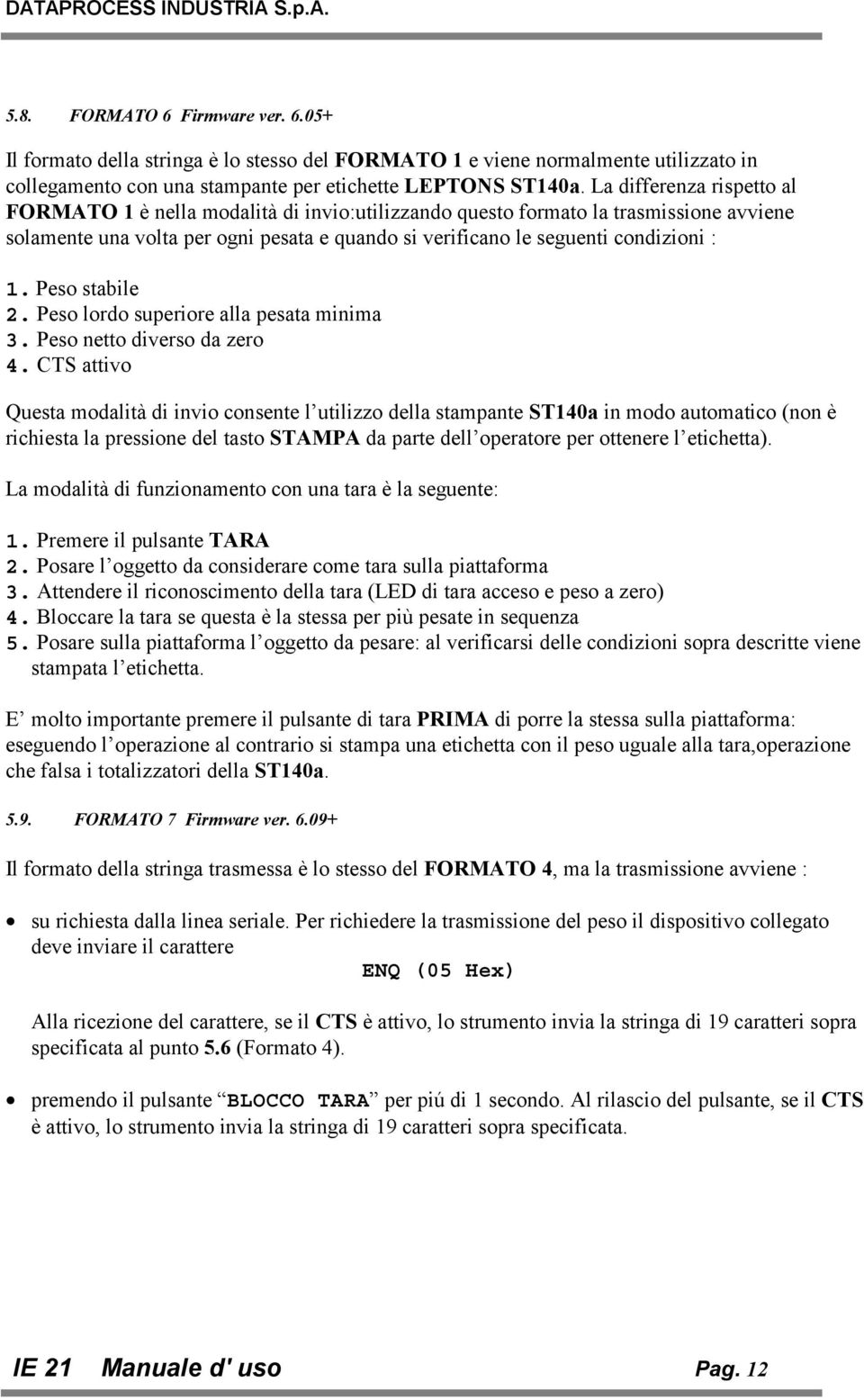 Peso stabile 2. Peso lordo superiore alla pesata minima 3. Peso netto diverso da zero 4.