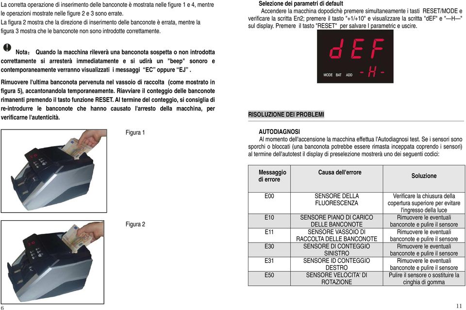 Selezione dei parametri di default Accendere la macchina dopodichè premere simultaneamente i tasti RESET/MODE e verificare la scritta En2; premere il tasto "+1/+10" e visualizzare la scritta "def" e