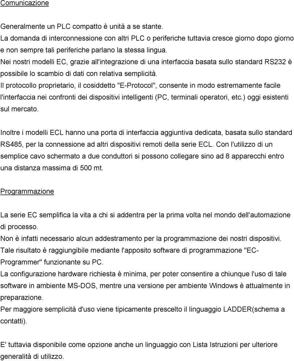 Nei nostri modelli EC, grazie all'integrazione di una interfaccia basata sullo standard RS232 è possibile lo scambio di dati con relativa semplicità.