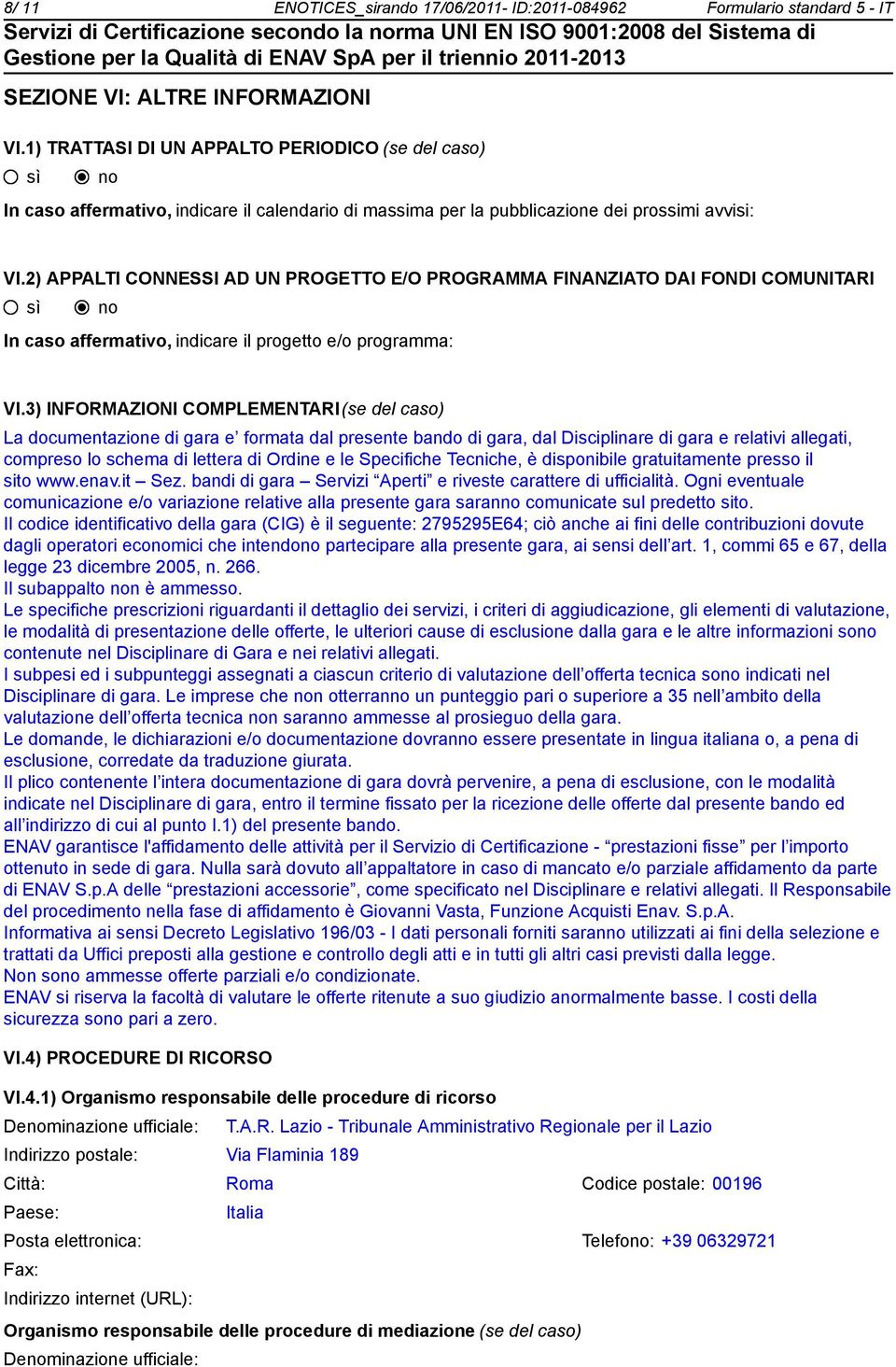 2) APPALTI CONNESSI AD UN PROGETTO E/O PROGRAMMA FINANZIATO DAI FONDI COMUNITARI In caso affermativo, indicare il progetto e/o programma: VI.