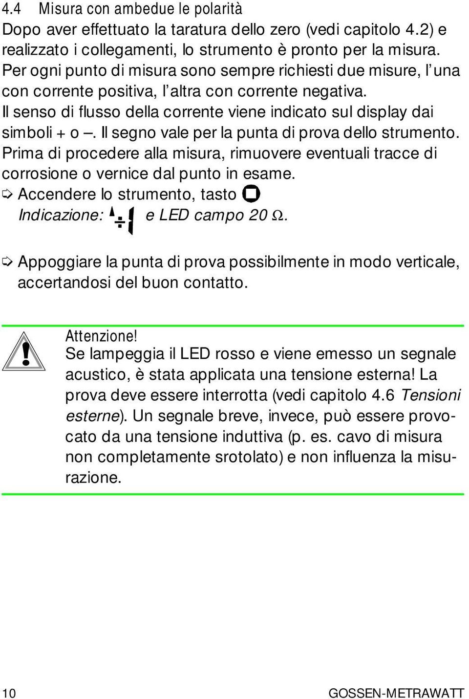 Il segno vale per la punta di prova dello strumento. Prima di procedere alla misura, rimuovere eventuali tracce di corrosione o vernice dal punto in esame.