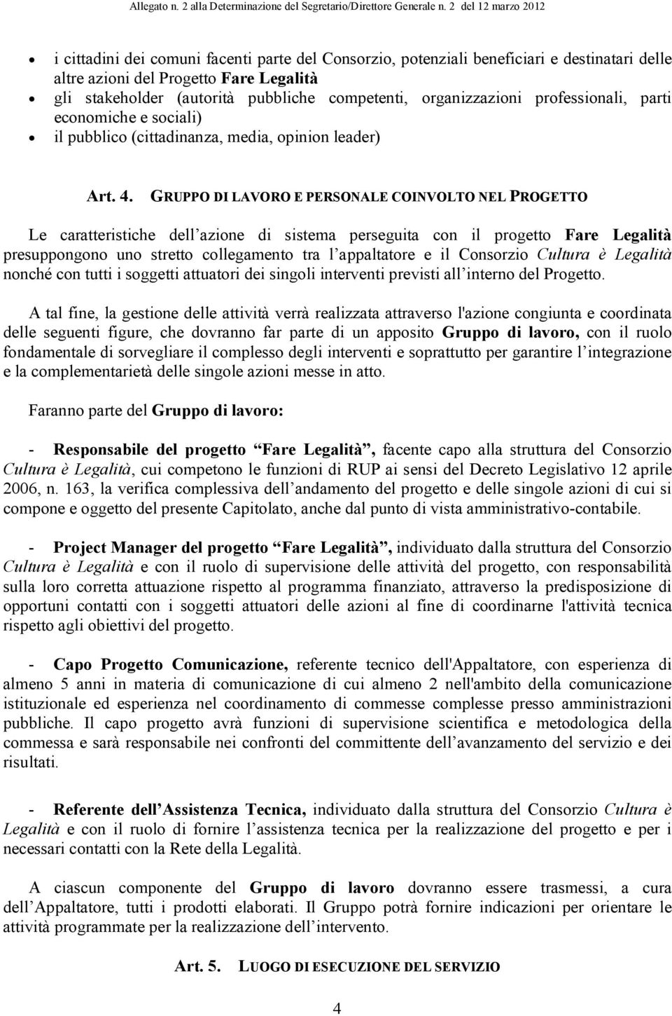 GRUPPO DI LAVORO E PERSONALE COINVOLTO NEL PROGETTO Le caratteristiche dell azione di sistema perseguita con il progetto Fare Legalità presuppongono uno stretto collegamento tra l appaltatore e il